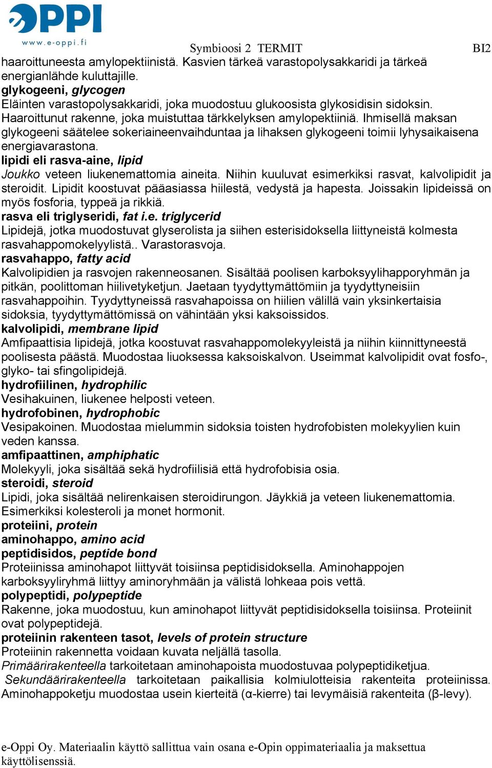 Ihmisellä maksan glykogeeni säätelee sokeriaineenvaihduntaa ja lihaksen glykogeeni toimii lyhysaikaisena energiavarastona. lipidi eli rasva-aine, lipid Joukko veteen liukenemattomia aineita.