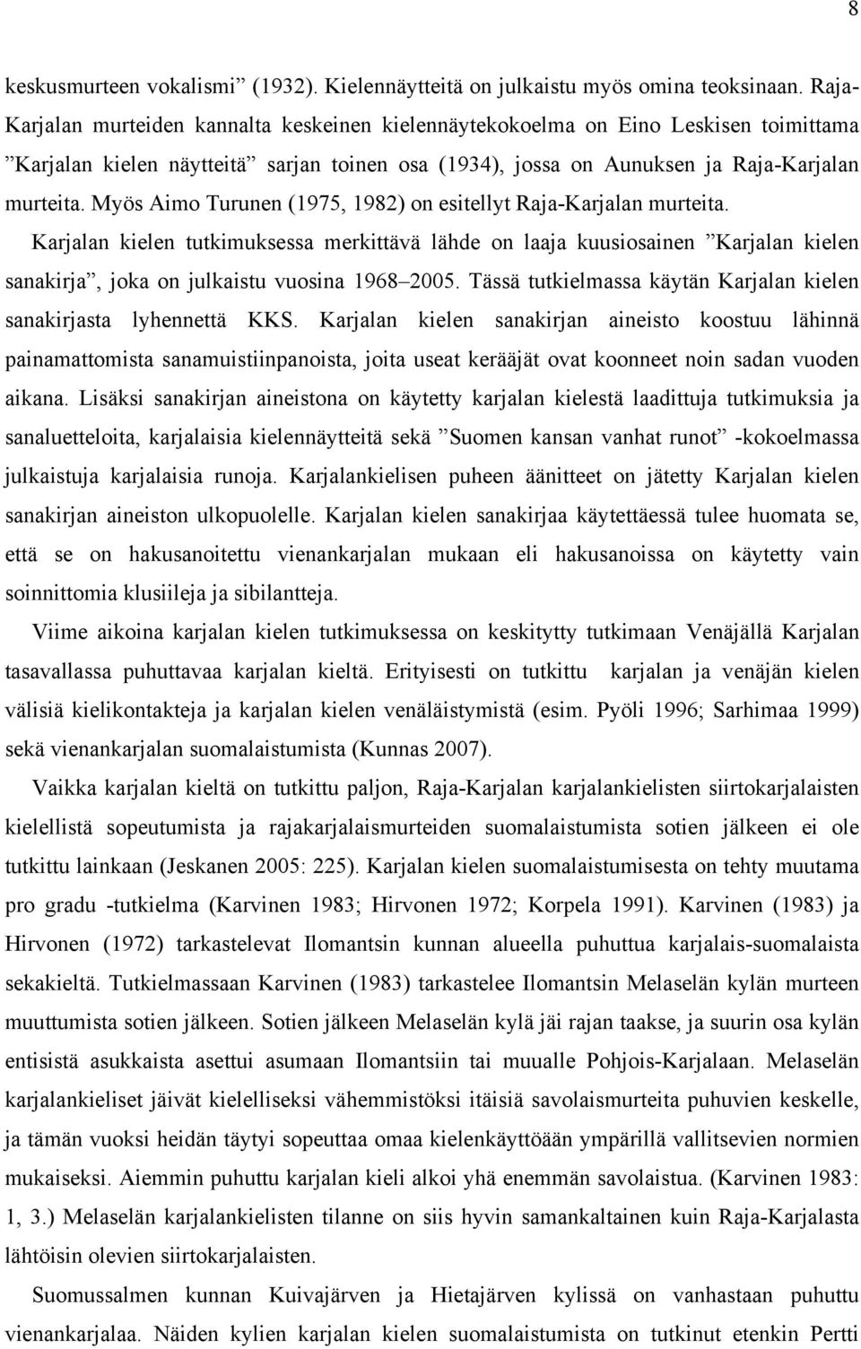 Myös Aimo Turunen (1975, 1982) on esitellyt Raja-Karjalan murteita. Karjalan kielen tutkimuksessa merkittävä lähde on laaja kuusiosainen Karjalan kielen sanakirja, joka on julkaistu vuosina 1968 2005.