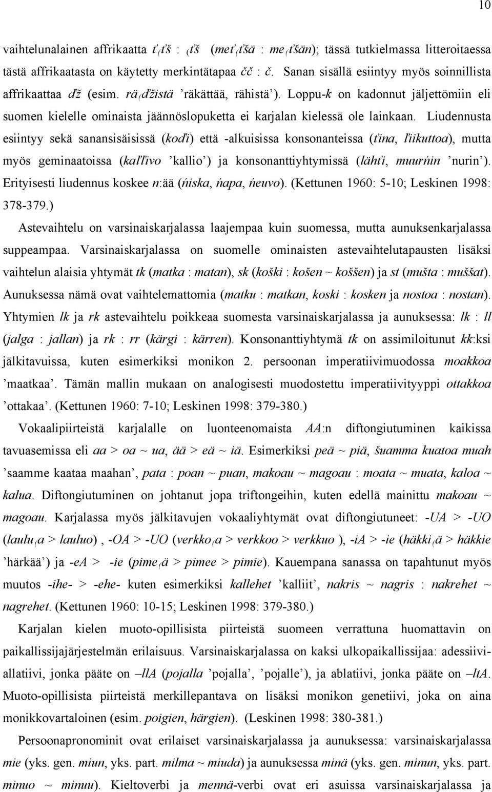 Loppu-k on kadonnut jäljettömiin eli suomen kielelle ominaista jäännöslopuketta ei karjalan kielessä ole lainkaan.