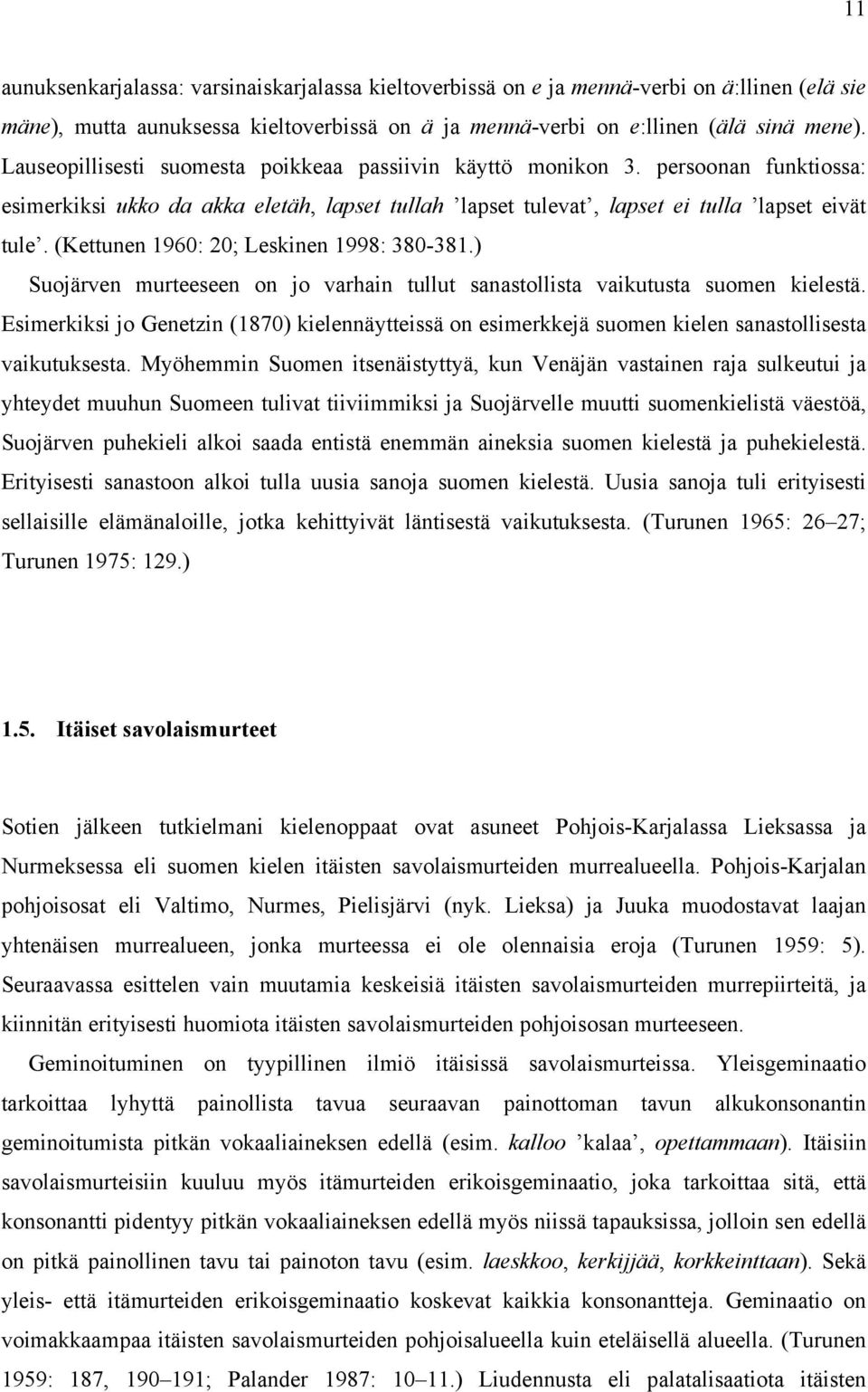 (Kettunen 1960: 20; Leskinen 1998: 380-381.) Suojärven murteeseen on jo varhain tullut sanastollista vaikutusta suomen kielestä.