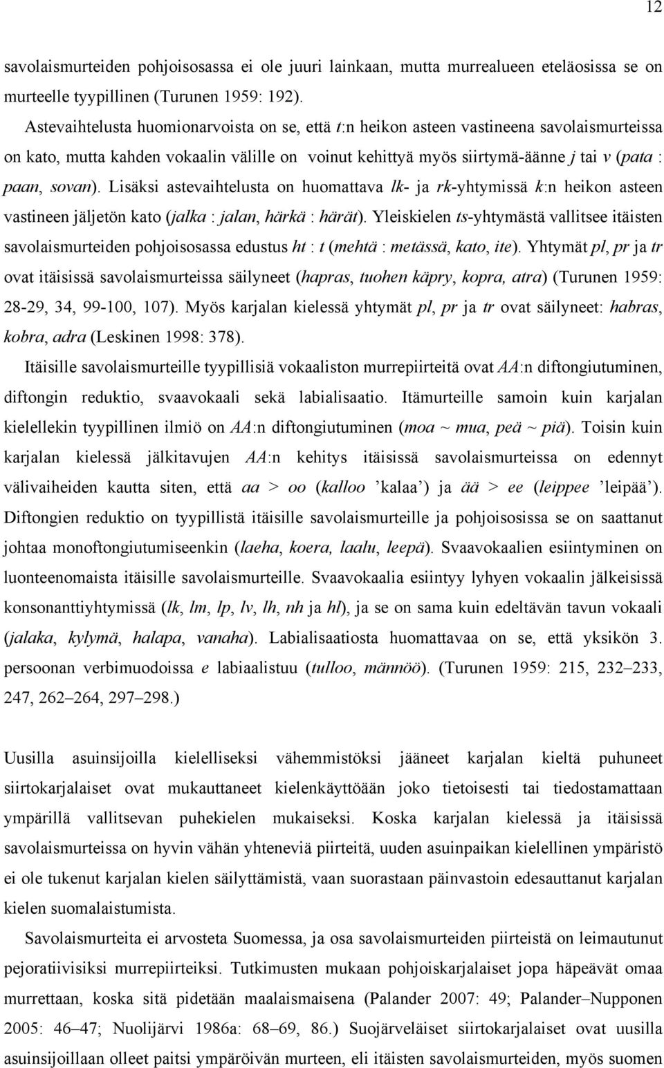 Lisäksi astevaihtelusta on huomattava lk- ja rk-yhtymissä k:n heikon asteen vastineen jäljetön kato (jalka : jalan, härkä : härät).