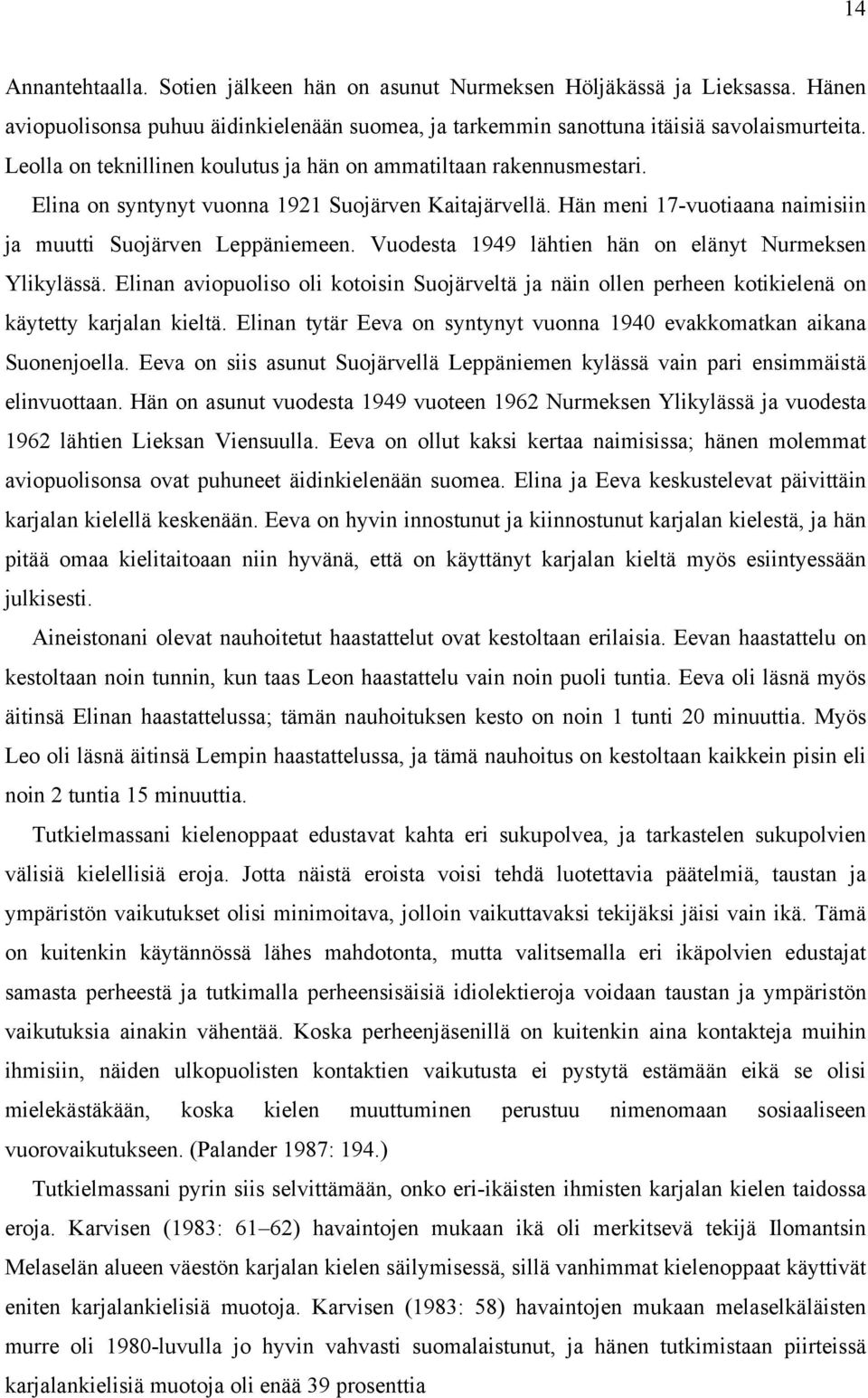 Vuodesta 1949 lähtien hän on elänyt Nurmeksen Ylikylässä. Elinan aviopuoliso oli kotoisin Suojärveltä ja näin ollen perheen kotikielenä on käytetty karjalan kieltä.