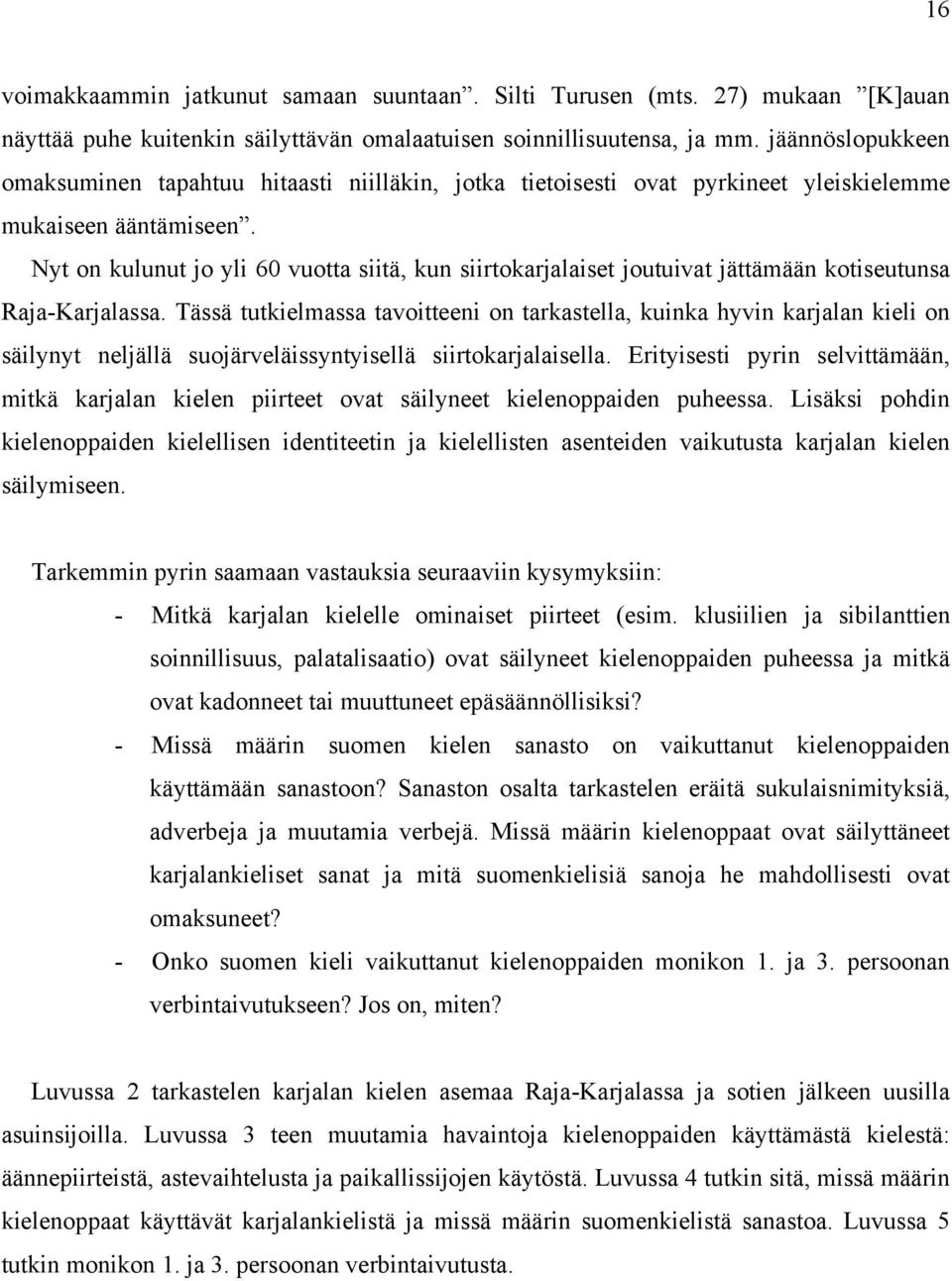 Nyt on kulunut jo yli 60 vuotta siitä, kun siirtokarjalaiset joutuivat jättämään kotiseutunsa Raja-Karjalassa.