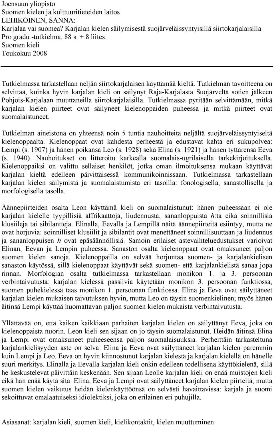 Suomen kieli Toukokuu 2008 Tutkielmassa tarkastellaan neljän siirtokarjalaisen käyttämää kieltä.