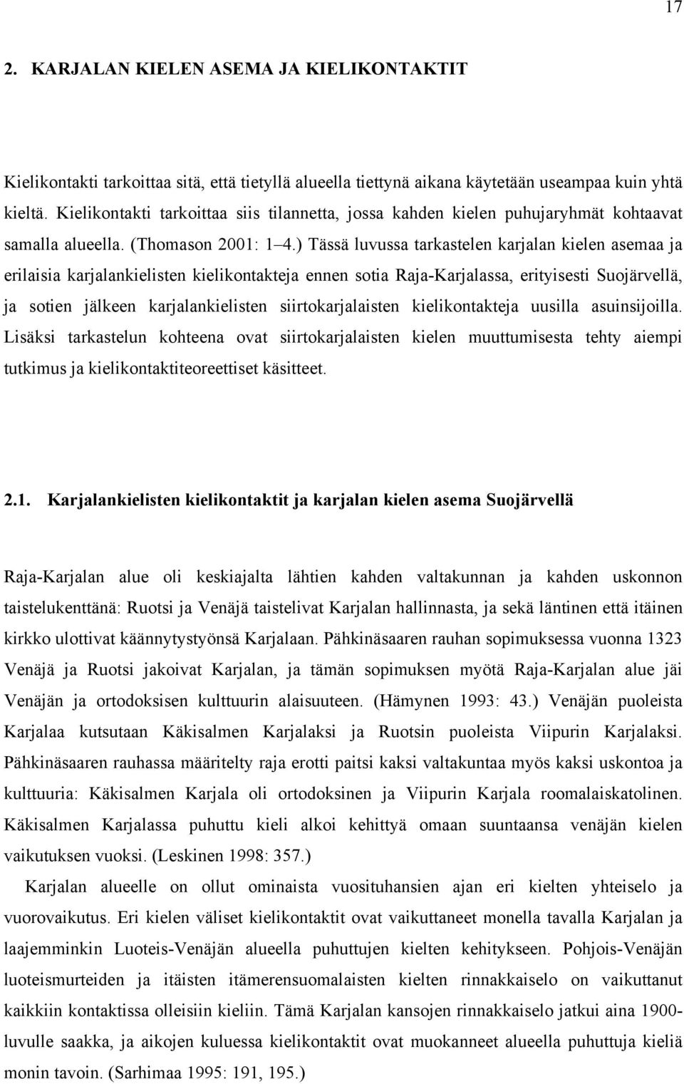 ) Tässä luvussa tarkastelen karjalan kielen asemaa ja erilaisia karjalankielisten kielikontakteja ennen sotia Raja-Karjalassa, erityisesti Suojärvellä, ja sotien jälkeen karjalankielisten