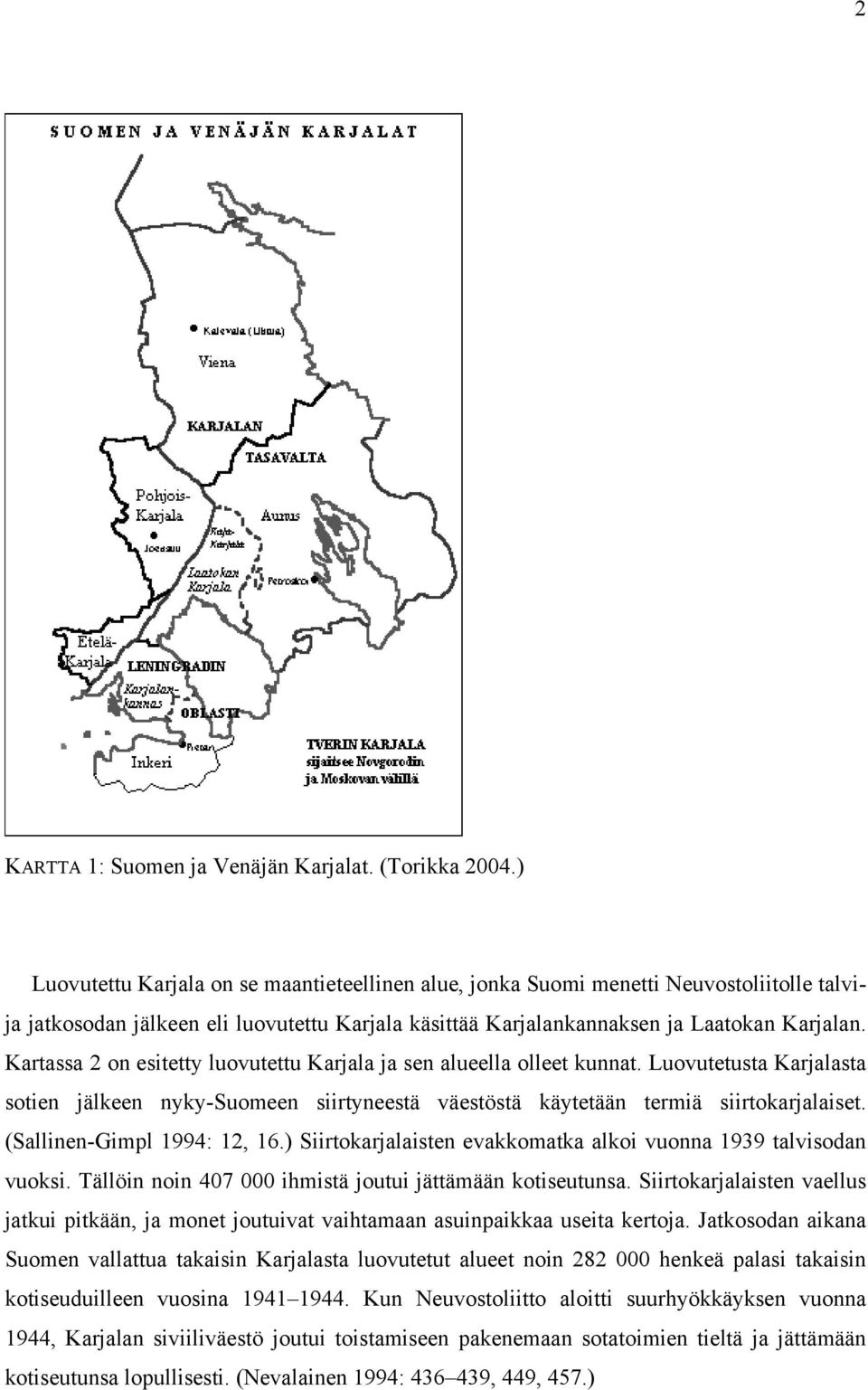 Kartassa 2 on esitetty luovutettu Karjala ja sen alueella olleet kunnat. Luovutetusta Karjalasta sotien jälkeen nyky-suomeen siirtyneestä väestöstä käytetään termiä siirtokarjalaiset.