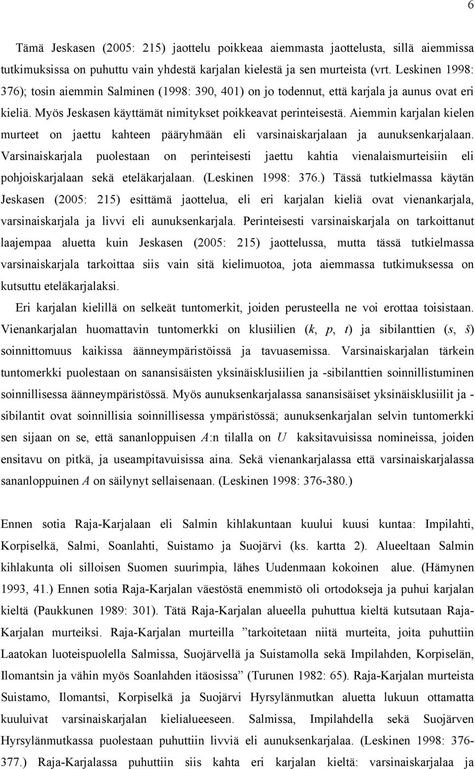 Aiemmin karjalan kielen murteet on jaettu kahteen pääryhmään eli varsinaiskarjalaan ja aunuksenkarjalaan.