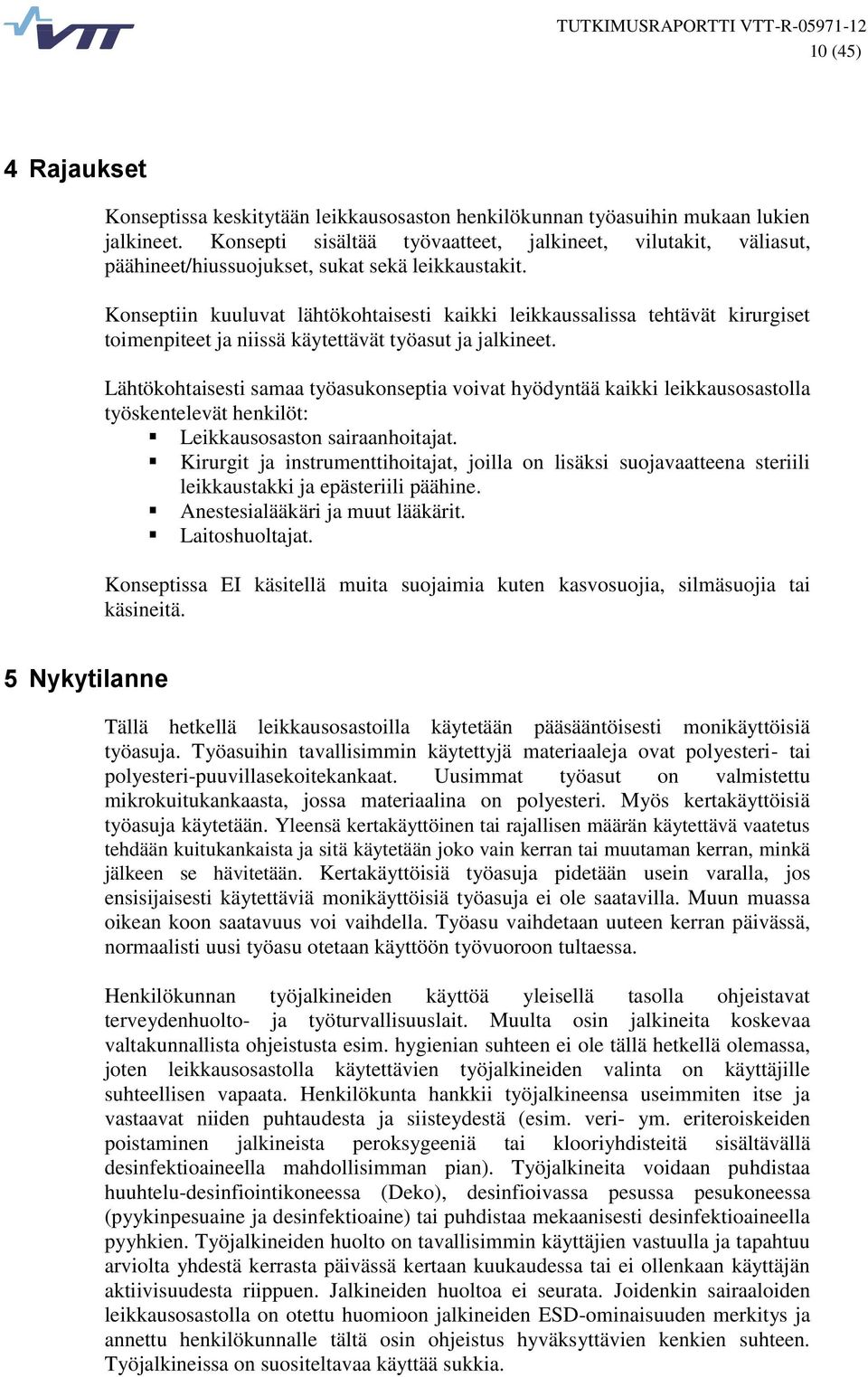 Konseptiin kuuluvat lähtökohtaisesti kaikki leikkaussalissa tehtävät kirurgiset toimenpiteet ja niissä käytettävät työasut ja jalkineet.