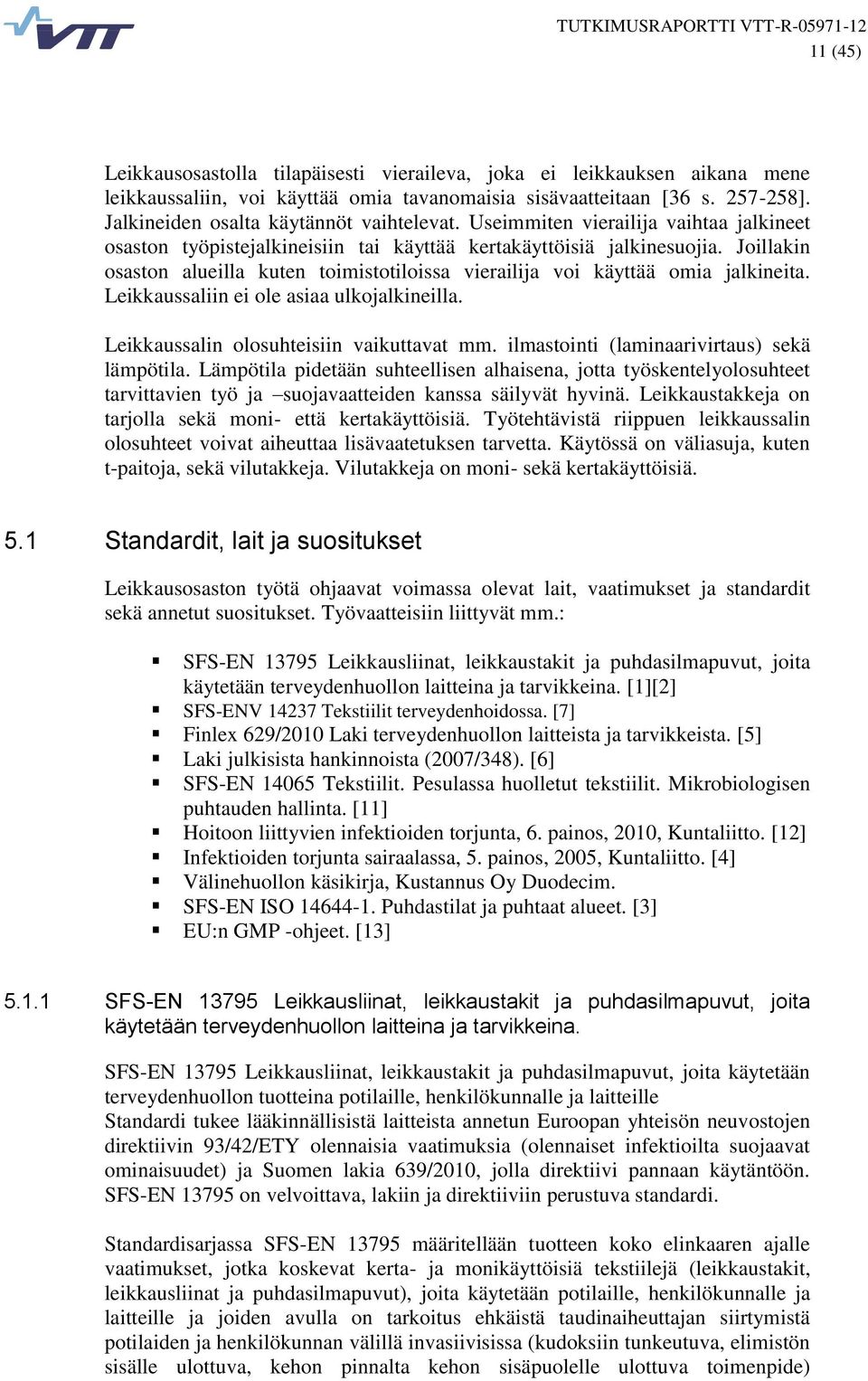 Joillakin osaston alueilla kuten toimistotiloissa vierailija voi käyttää omia jalkineita. Leikkaussaliin ei ole asiaa ulkojalkineilla. Leikkaussalin olosuhteisiin vaikuttavat mm.