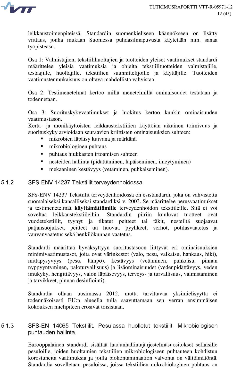 tekstiilien suunnittelijoille ja käyttäjille. Tuotteiden vaatimustenmukaisuus on oltava mahdollista vahvistaa. Osa 2: Testimenetelmät kertoo millä menetelmillä ominaisuudet testataan ja todennetaan.