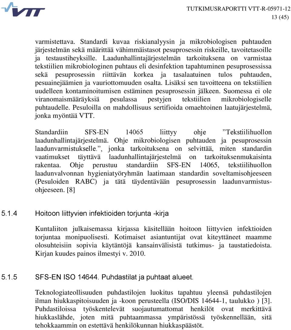 puhtauden, pesuainejäämien ja vauriottomuuden osalta. Lisäksi sen tavoitteena on tekstiilien uudelleen kontaminoitumisen estäminen pesuprosessin jälkeen.