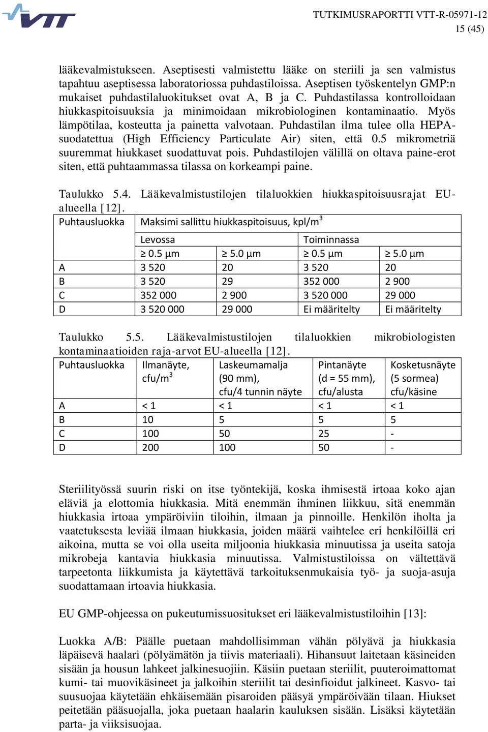 Myös lämpötilaa, kosteutta ja painetta valvotaan. Puhdastilan ilma tulee olla HEPAsuodatettua (High Efficiency Particulate Air) siten, että 0.5 mikrometriä suuremmat hiukkaset suodattuvat pois.