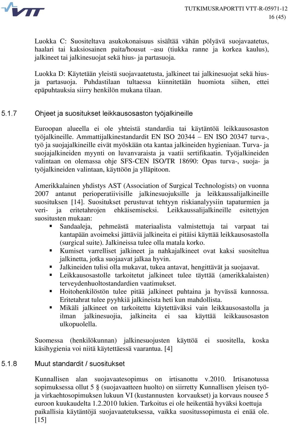 Puhdastilaan tultaessa kiinnitetään huomiota siihen, ettei epäpuhtauksia siirry henkilön mukana tilaan. 5.1.