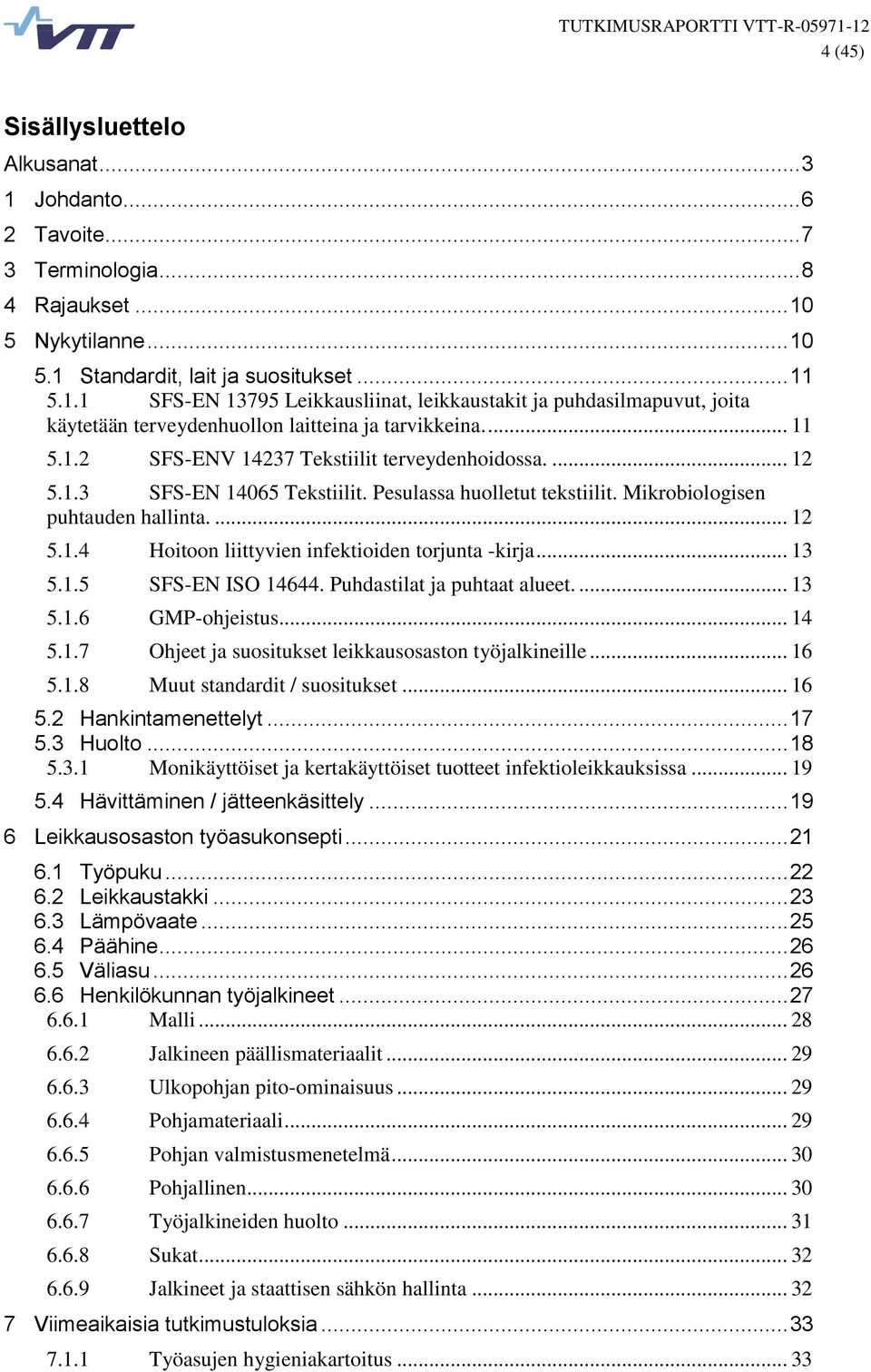 .. 13 5.1.5 SFS-EN ISO 14644. Puhdastilat ja puhtaat alueet.... 13 5.1.6 GMP-ohjeistus... 14 5.1.7 Ohjeet ja suositukset leikkausosaston työjalkineille... 16 5.1.8 Muut standardit / suositukset... 16 5.2 Hankintamenettelyt.