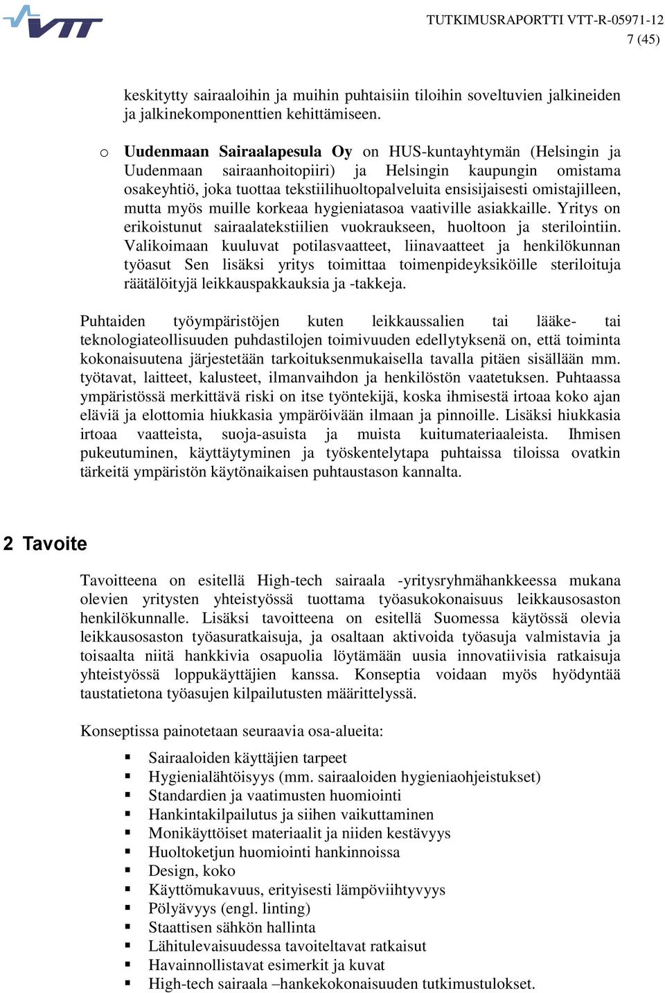 omistajilleen, mutta myös muille korkeaa hygieniatasoa vaativille asiakkaille. Yritys on erikoistunut sairaalatekstiilien vuokraukseen, huoltoon ja sterilointiin.