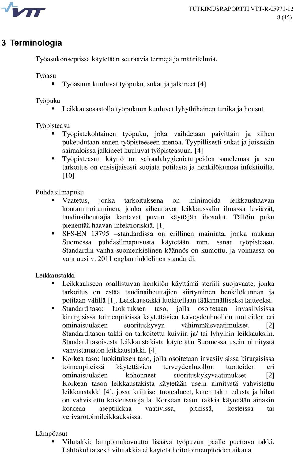 ja siihen pukeudutaan ennen työpisteeseen menoa. Tyypillisesti sukat ja joissakin sairaaloissa jalkineet kuuluvat työpisteasuun.