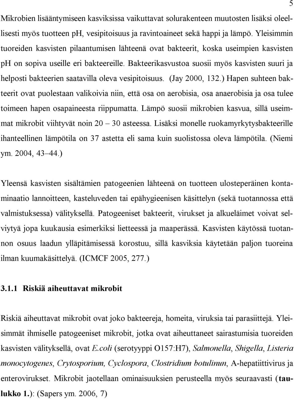 Bakteerikasvustoa suosii myös kasvisten suuri ja helposti bakteerien saatavilla oleva vesipitoisuus. (Jay 2000, 132.