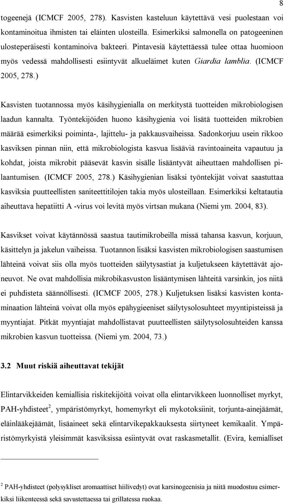 (ICMCF 2005, 278.) Kasvisten tuotannossa myös käsihygienialla on merkitystä tuotteiden mikrobiologisen laadun kannalta.