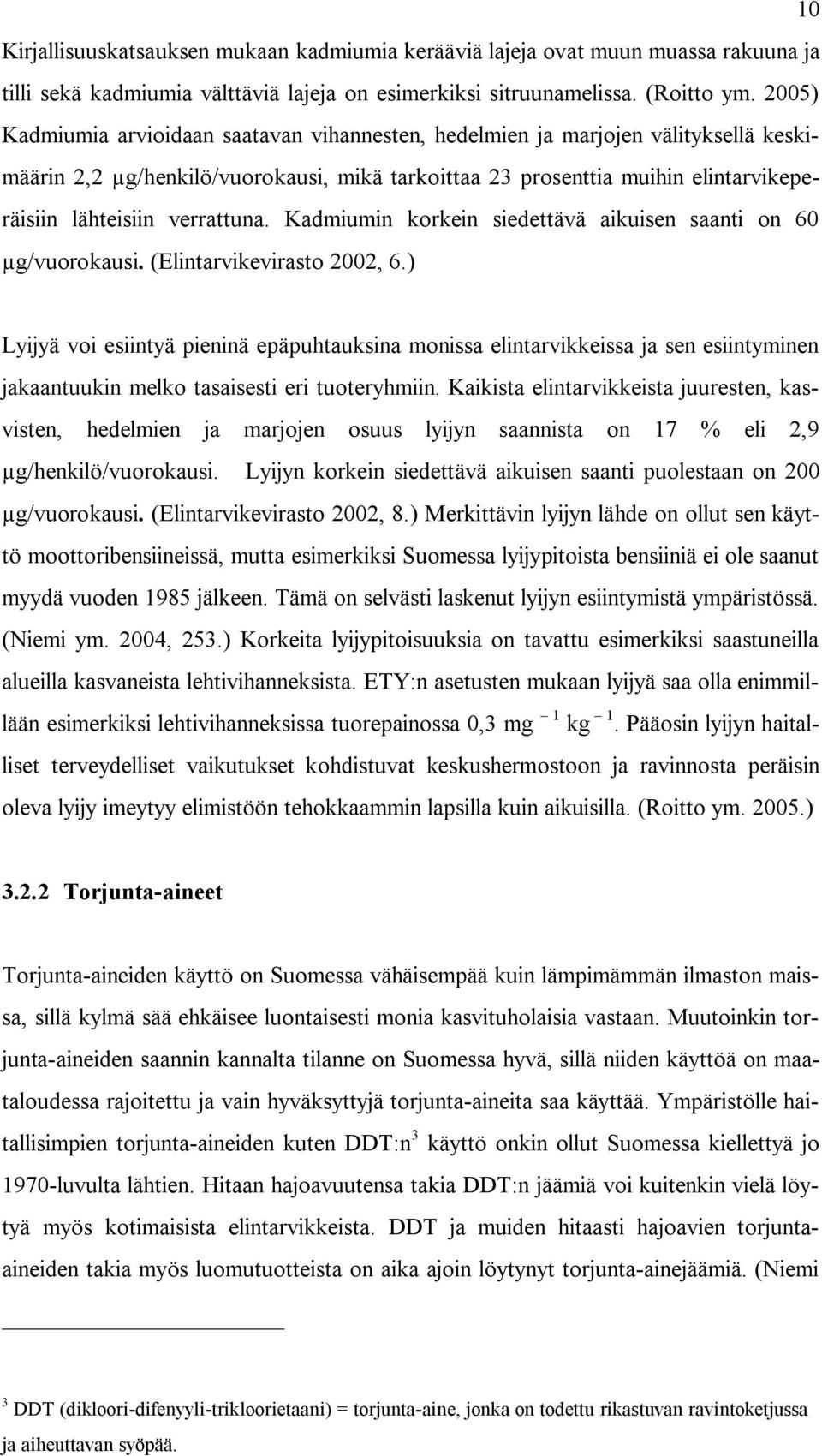 verrattuna. Kadmiumin korkein siedettävä aikuisen saanti on 60 µg/vuorokausi. (Elintarvikevirasto 2002, 6.