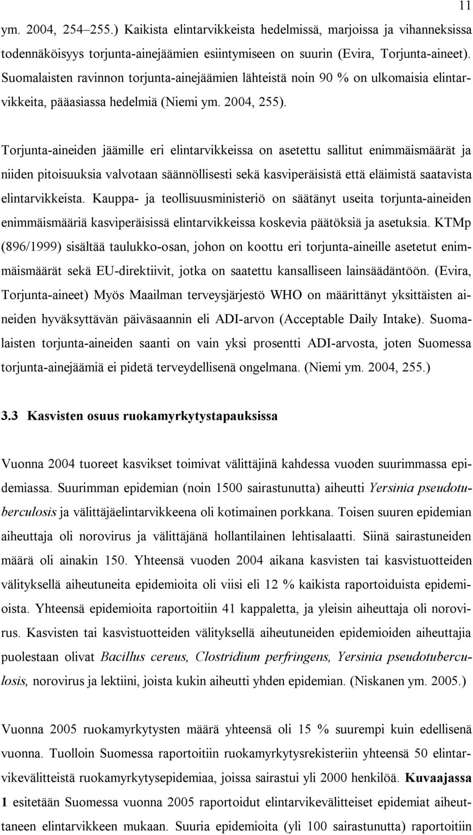 Torjunta-aineiden jäämille eri elintarvikkeissa on asetettu sallitut enimmäismäärät ja niiden pitoisuuksia valvotaan säännöllisesti sekä kasviperäisistä että eläimistä saatavista elintarvikkeista.