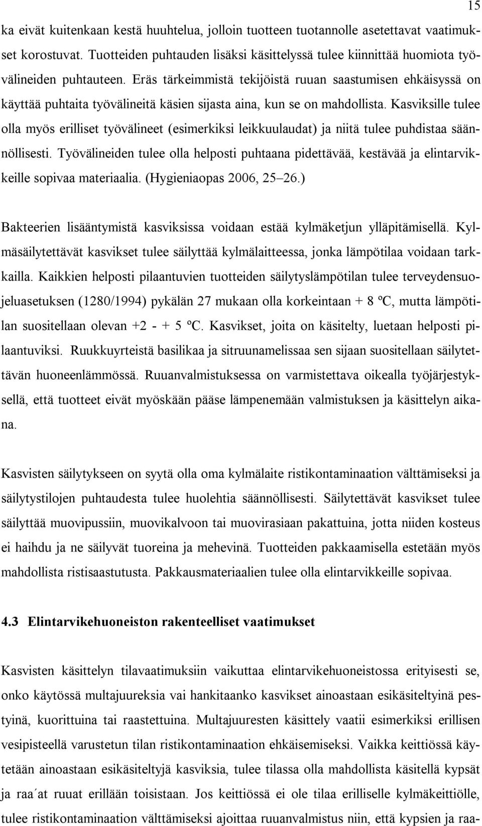 Kasviksille tulee olla myös erilliset työvälineet (esimerkiksi leikkuulaudat) ja niitä tulee puhdistaa säännöllisesti.