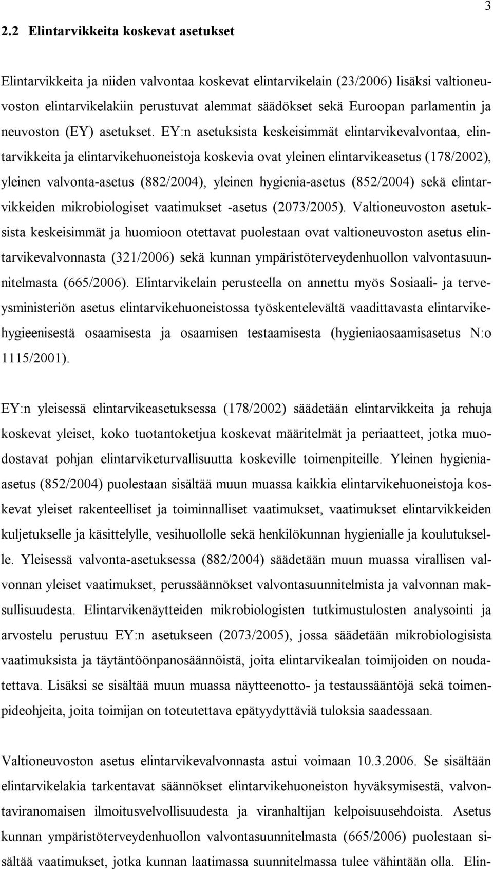 EY:n asetuksista keskeisimmät elintarvikevalvontaa, elintarvikkeita ja elintarvikehuoneistoja koskevia ovat yleinen elintarvikeasetus (178/2002), yleinen valvonta-asetus (882/2004), yleinen