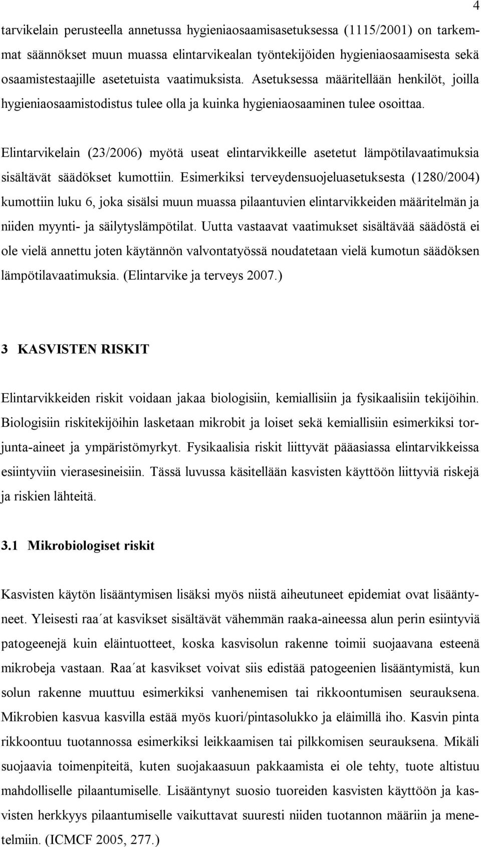 Elintarvikelain (23/2006) myötä useat elintarvikkeille asetetut lämpötilavaatimuksia sisältävät säädökset kumottiin.