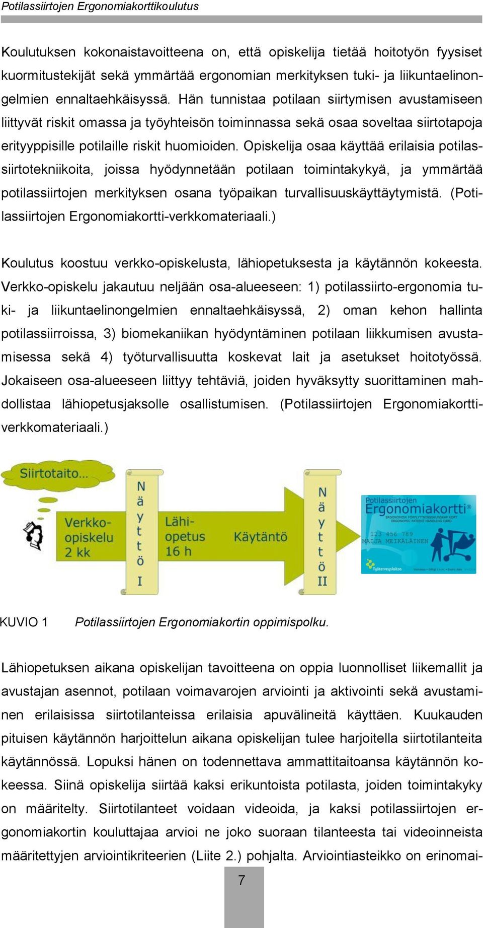 Opiskelija osaa käyttää erilaisia potilassiirtotekniikoita, joissa hyödynnetään potilaan toimintakykyä, ja ymmärtää potilassiirtojen merkityksen osana työpaikan turvallisuuskäyttäytymistä.