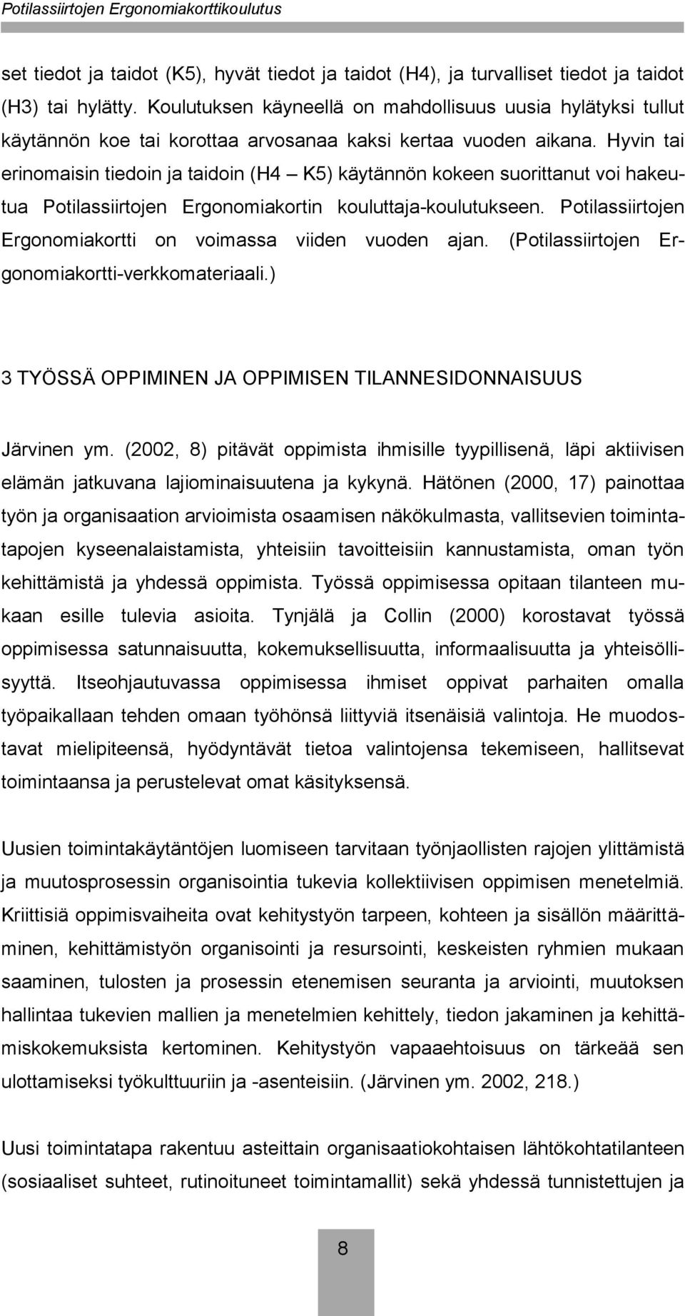 Hyvin tai erinomaisin tiedoin ja taidoin (H4 K5) käytännön kokeen suorittanut voi hakeutua Potilassiirtojen Ergonomiakortin kouluttaja-koulutukseen.