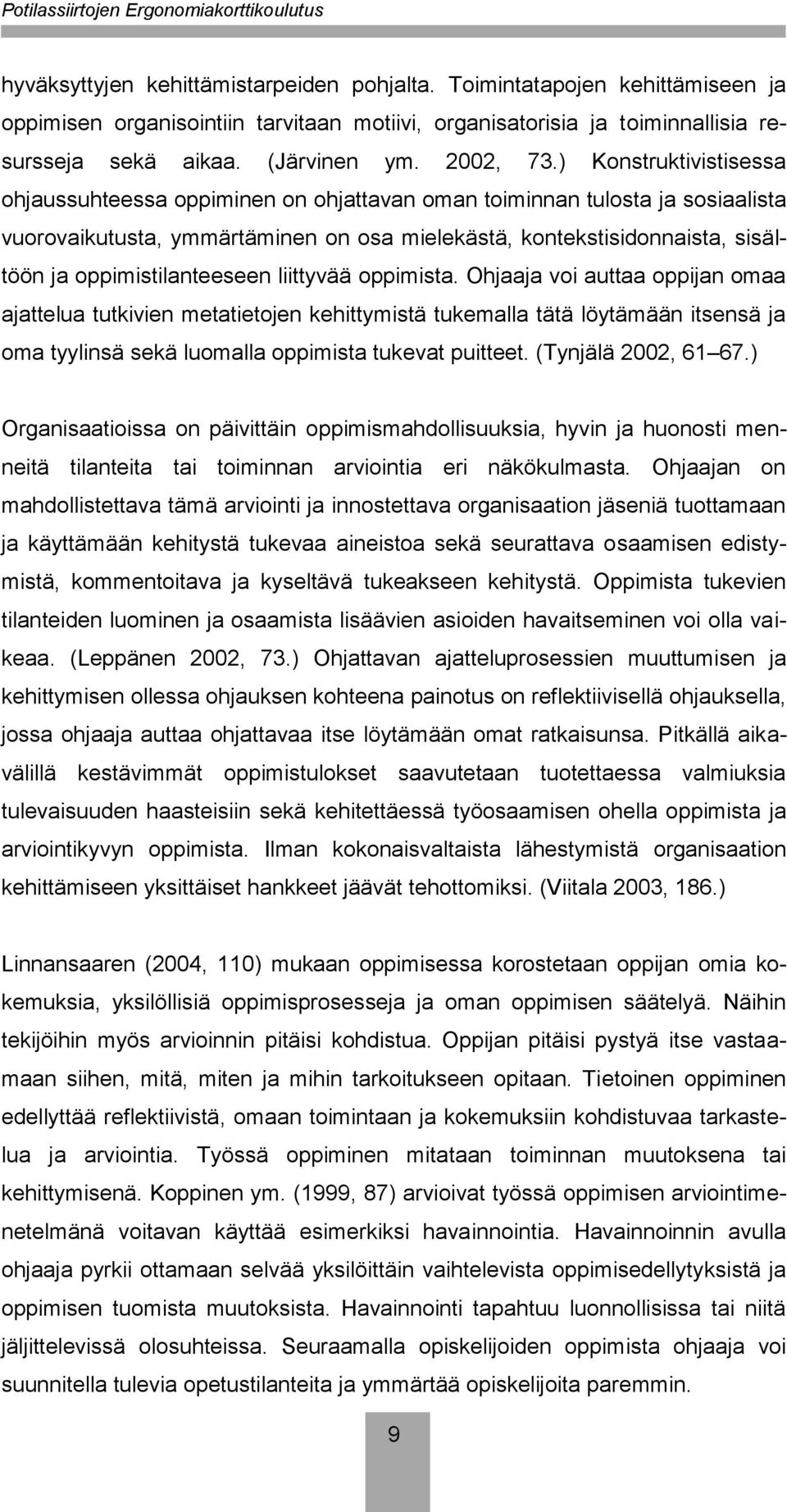 ) Konstruktivistisessa ohjaussuhteessa oppiminen on ohjattavan oman toiminnan tulosta ja sosiaalista vuorovaikutusta, ymmärtäminen on osa mielekästä, kontekstisidonnaista, sisältöön ja