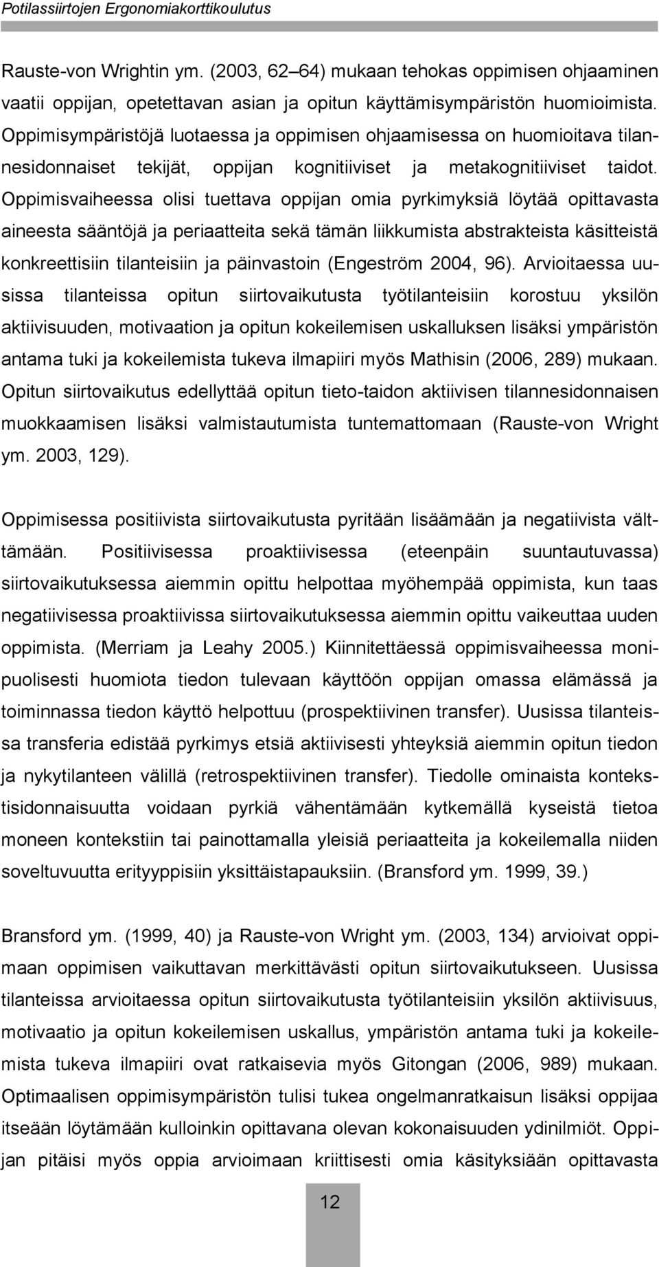 Oppimisvaiheessa olisi tuettava oppijan omia pyrkimyksiä löytää opittavasta aineesta sääntöjä ja periaatteita sekä tämän liikkumista abstrakteista käsitteistä konkreettisiin tilanteisiin ja