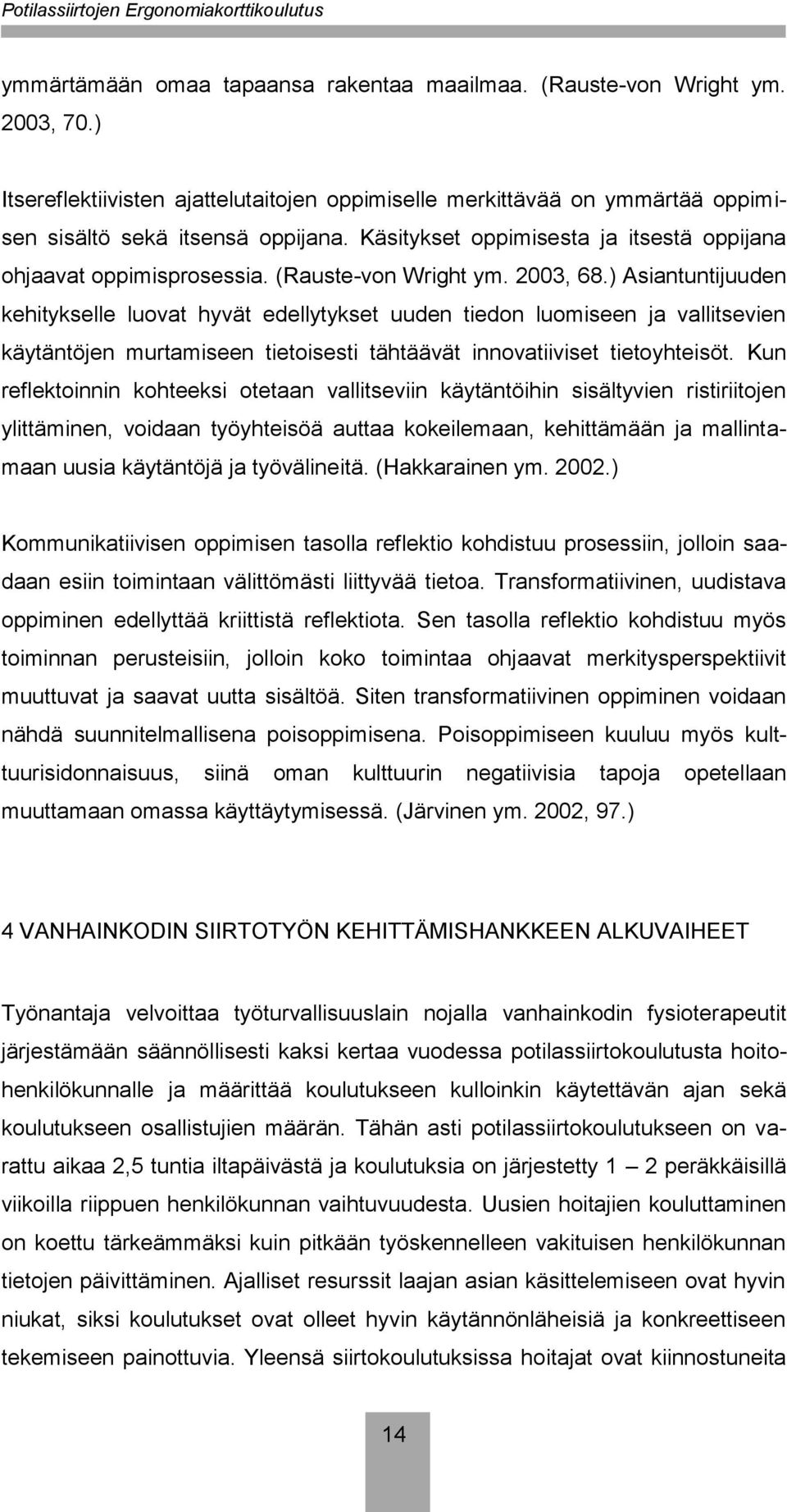 ) Asiantuntijuuden kehitykselle luovat hyvät edellytykset uuden tiedon luomiseen ja vallitsevien käytäntöjen murtamiseen tietoisesti tähtäävät innovatiiviset tietoyhteisöt.