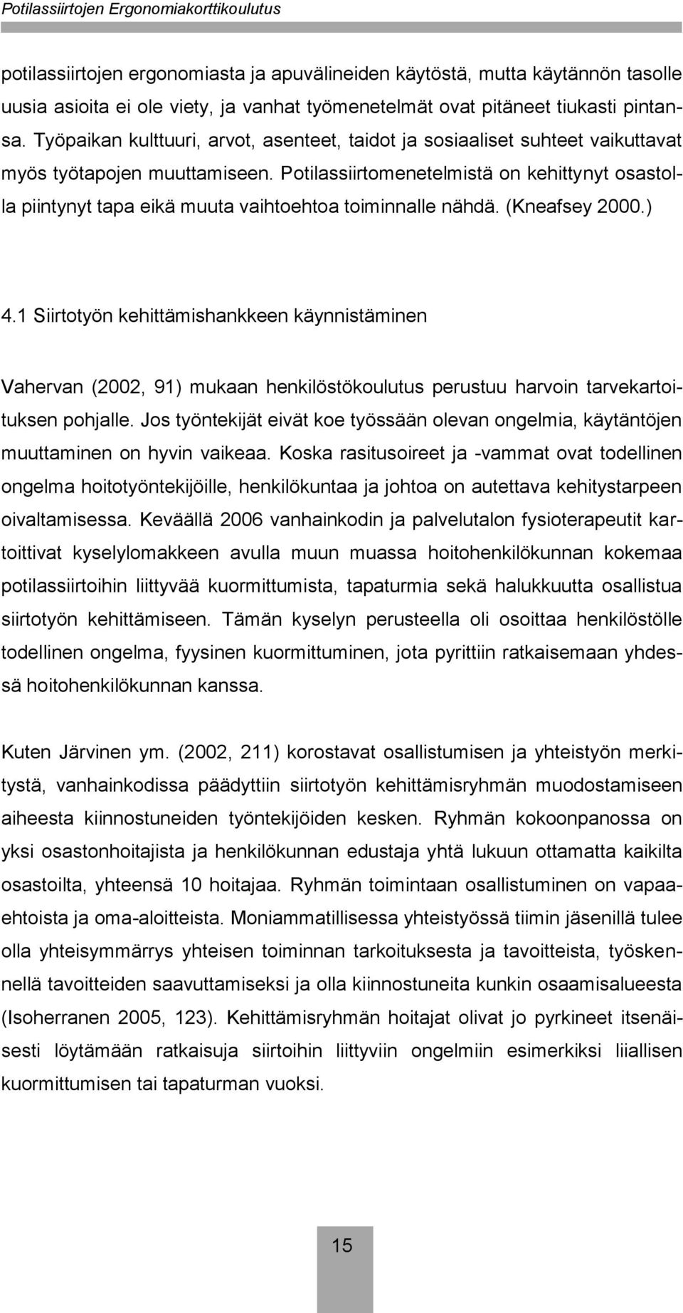 Potilassiirtomenetelmistä on kehittynyt osastolla piintynyt tapa eikä muuta vaihtoehtoa toiminnalle nähdä. (Kneafsey 2000.) 4.