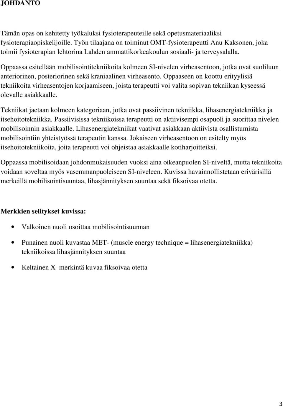 Oppaassa esitellään mobilisointitekniikoita kolmeen SI-nivelen virheasentoon, jotka ovat suoliluun anteriorinen, posteriorinen sekä kraniaalinen virheasento.