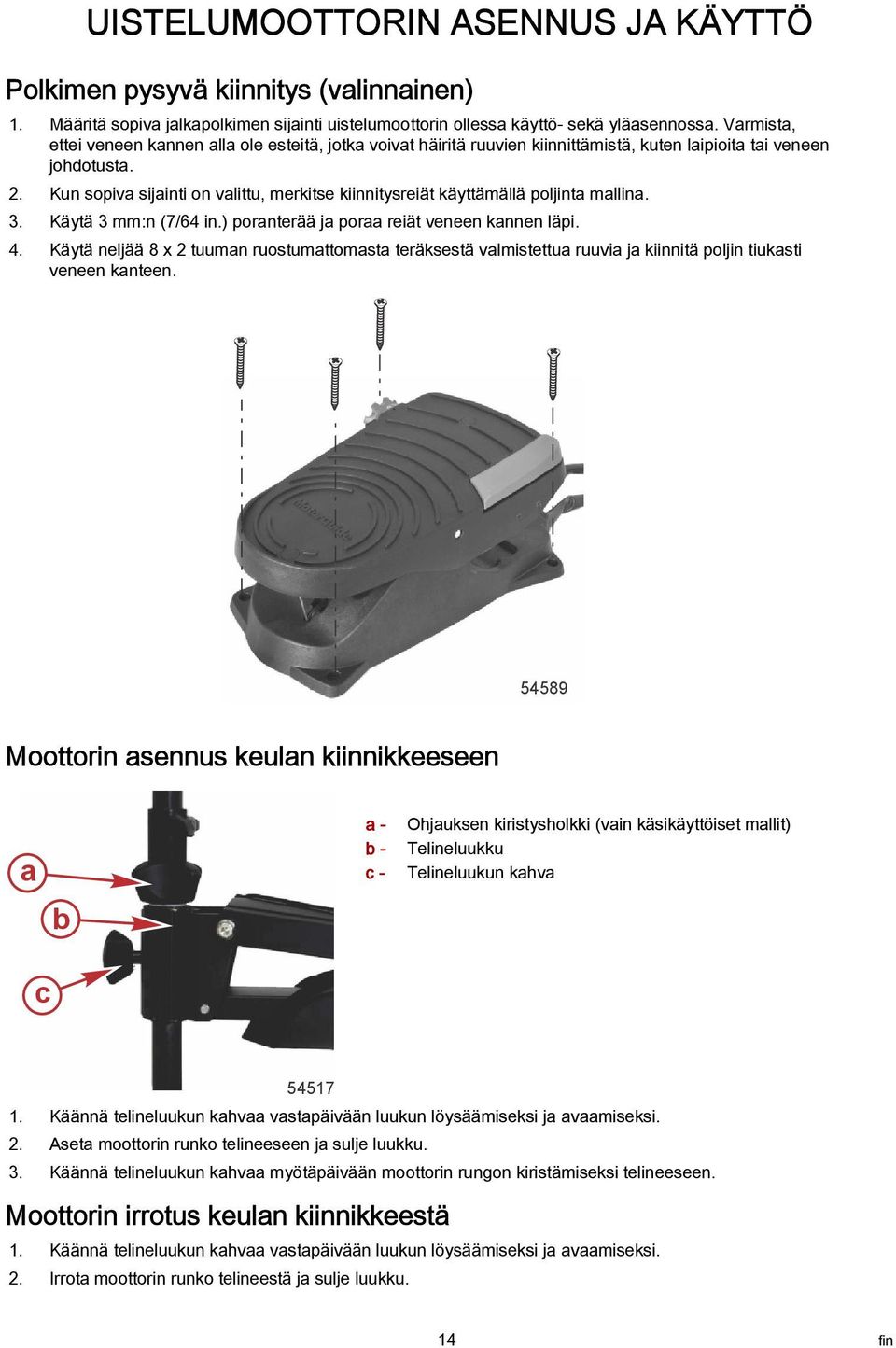 Kun sopiv sijinti on vlittu, merkitse kiinnitysreiät käyttämällä poljint mllin. 3. Käytä 3 mm:n (7/64 in.) pornterää j por reiät veneen knnen läpi. 4.