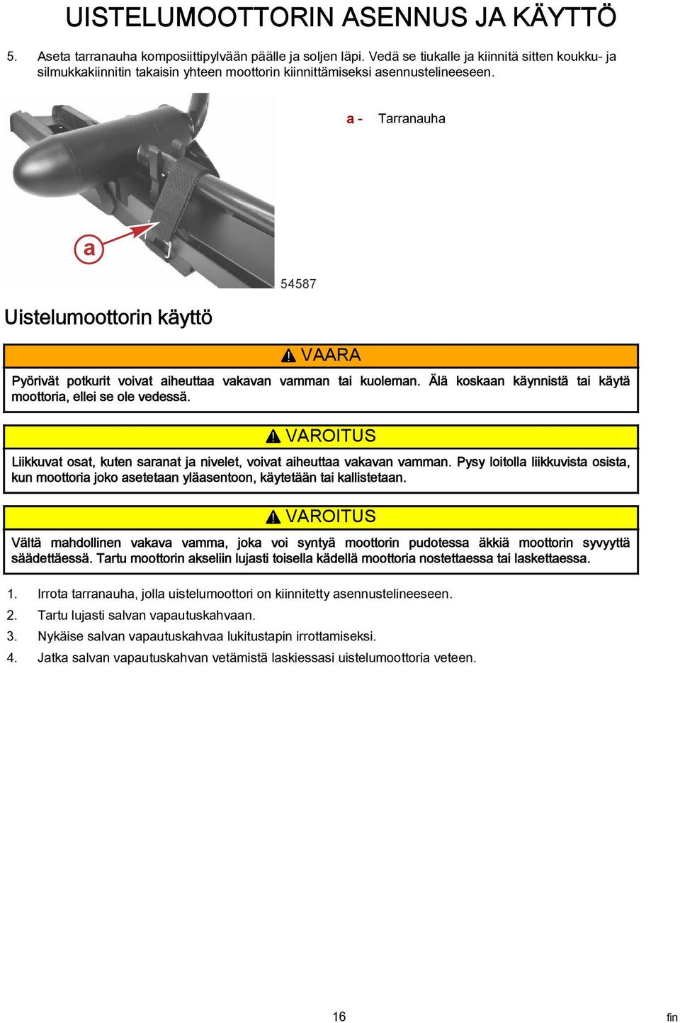 VAARA Pyörivät potkurit voivt iheutt vkvn vmmn ti kuolemn. Älä koskn käynnistä ti käytä moottori, ellei se ole vedessä.! VAROITUS Liikkuvt ost, kuten srnt j nivelet, voivt iheutt vkvn vmmn.