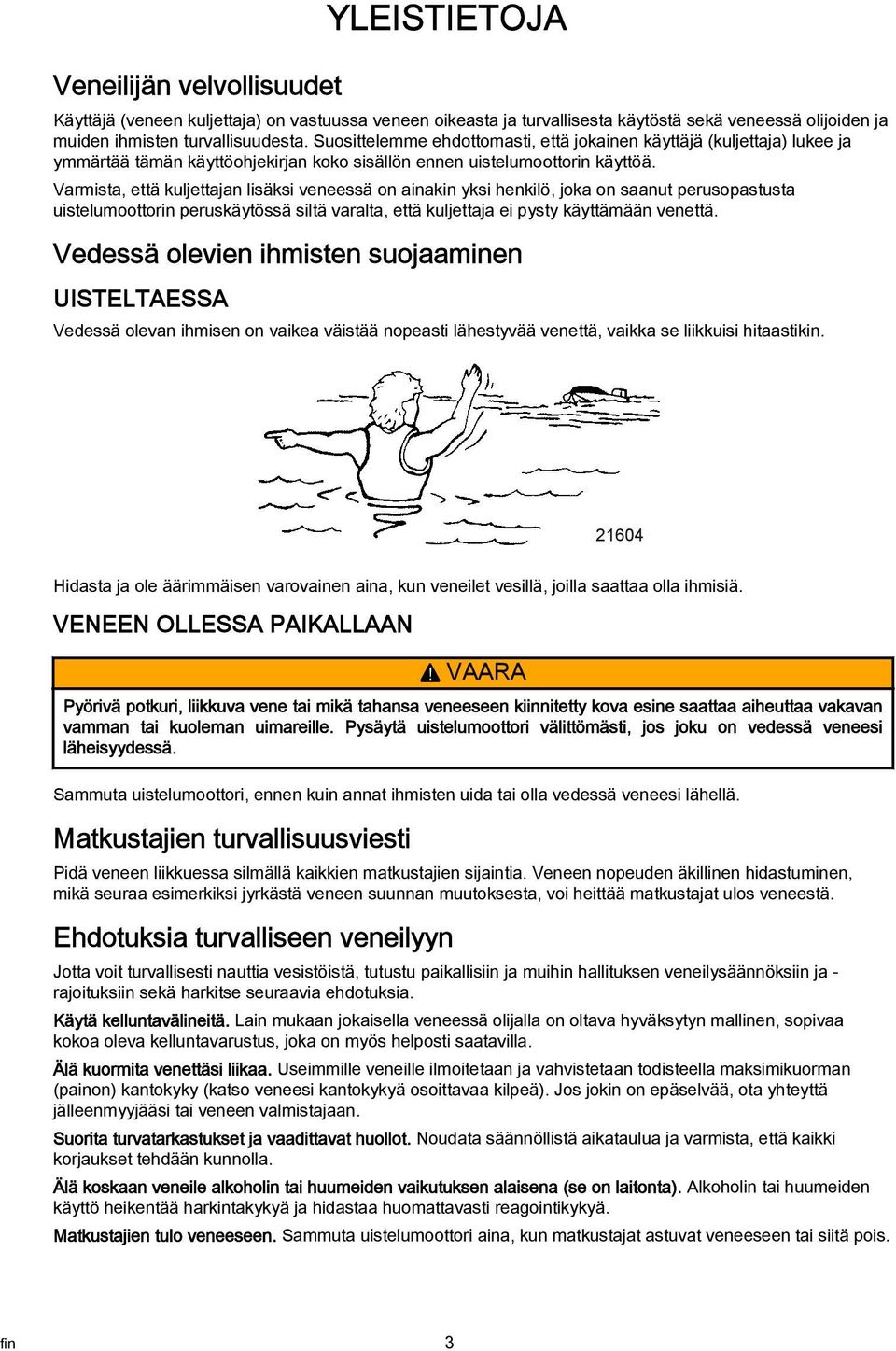 Vrmist, että kuljettjn lisäksi veneessä on inkin yksi henkilö, jok on snut perusopstust uistelumoottorin peruskäytössä siltä vrlt, että kuljettj ei pysty käyttämään venettä.