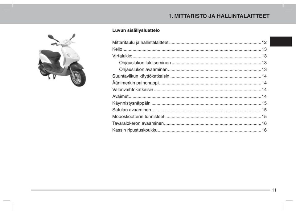 ..13 Suuntavilkun käyttökatkaisin...14 Äänimerkin painonappi...14 Valonvaihtokatkaisin...14 Avaimet.