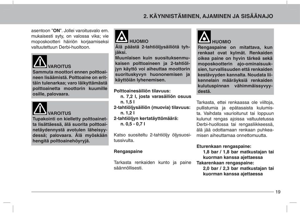 VAROITUS Tupakointi on kielletty polttoainetta lisättäessä, älä suorita polttoainetäydennystä avotulen läheisyydessä; palovaara. Älä myöskään hengitä polttoainehöyryjä.