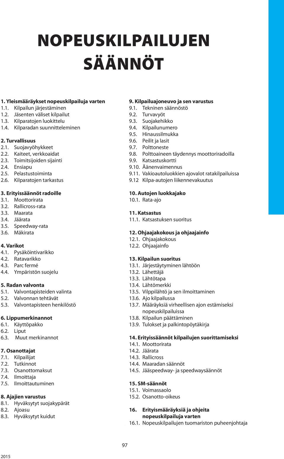 2. Rallicross-rata 3.3. Maarata 3.4. Jäärata 3.5. Speedway-rata 3.6. Mäkirata 4. Varikot 4.1. Pysäköintivarikko 4.2. Ratavarikko 4.3. Parc fermé 4.4. Ympäristön suojelu 5. Radan valvonta 5.1. Valvontapisteiden valinta 5.