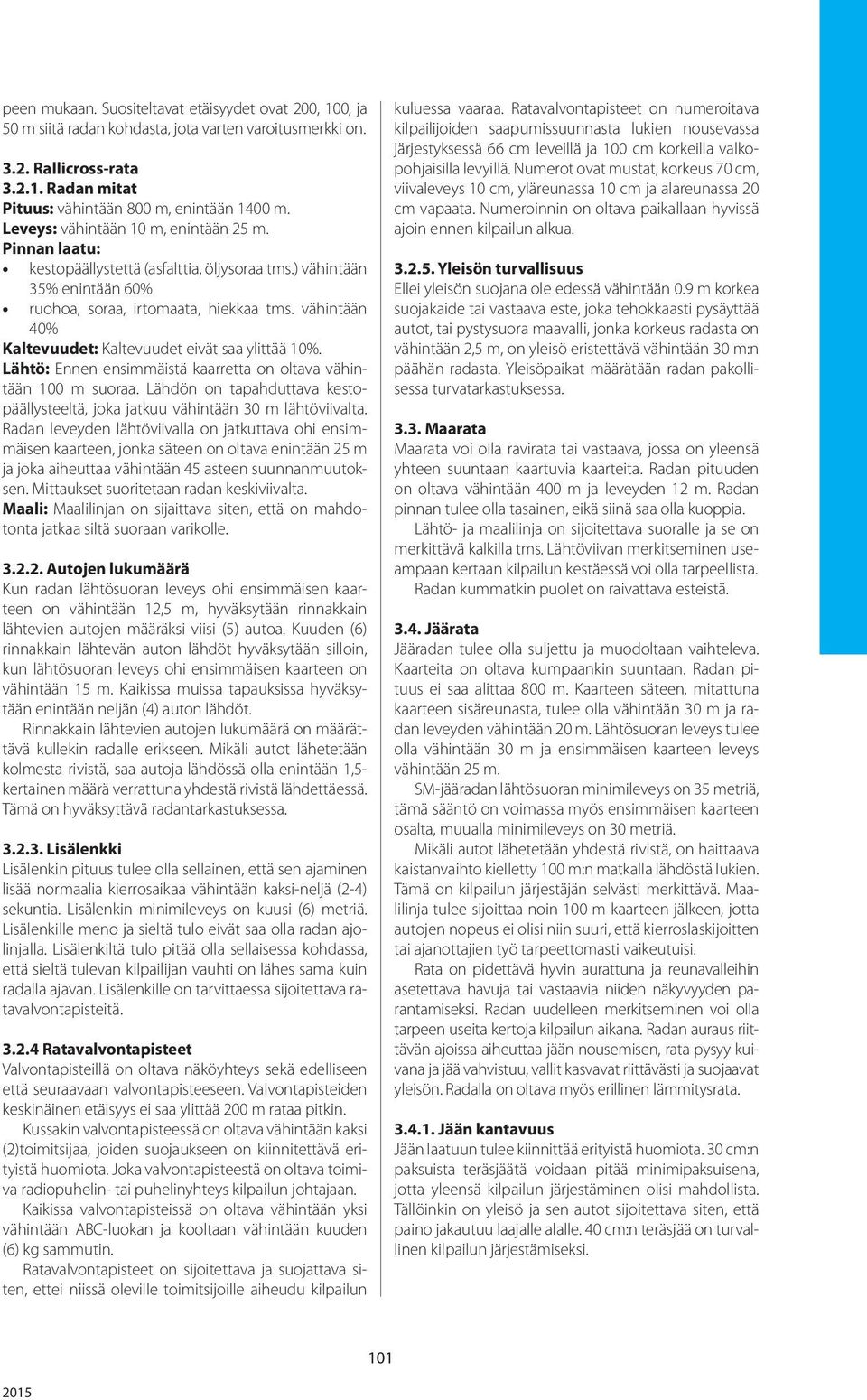 vähintään 40% Kaltevuudet: Kaltevuudet eivät saa ylittää 10%. Lähtö: Ennen ensimmäistä kaarretta on oltava vähintään 100 m suoraa.