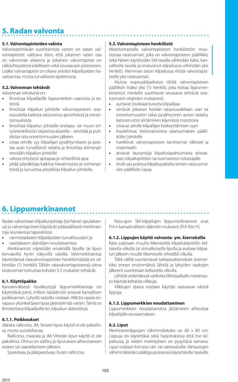 edelliseen sekä seuraavaan pisteeseen. Lisäksi valvontapiste on oltava selvästi kilpailijoiden havaittavissa, mutta turvallisesti sijoitettuna. 5.2.