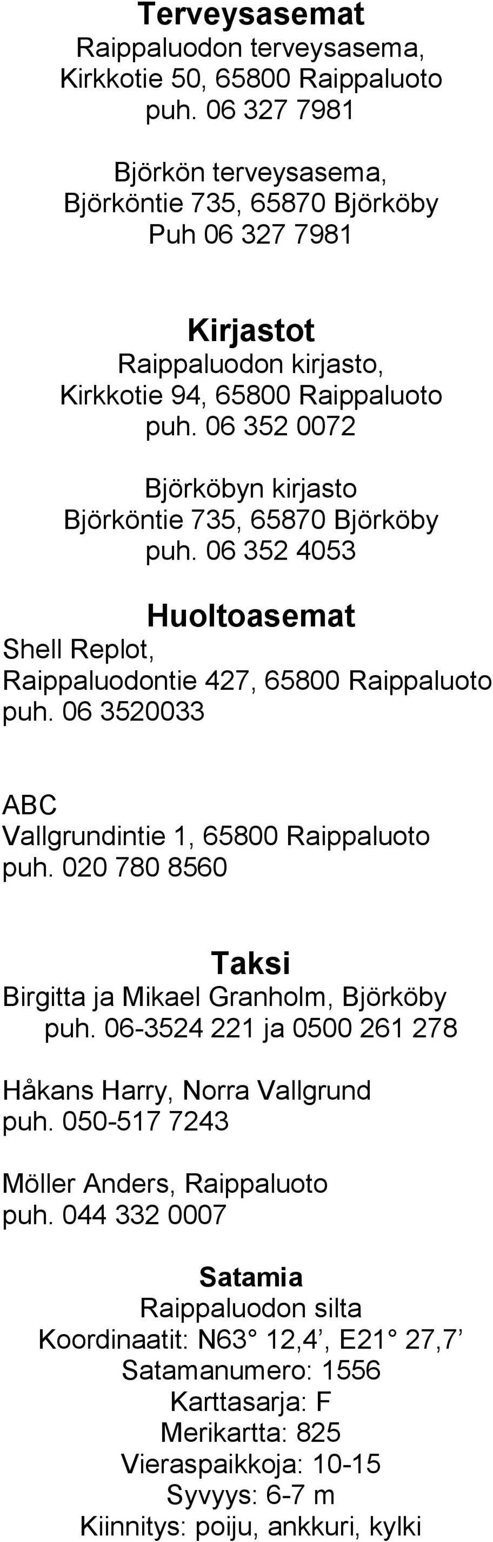 06 352 0072 Björköbyn kirjasto Björköntie 735, 65870 Björköby puh. 06 352 4053 Huoltoasemat Shell Replot, Raippaluodontie 427, 65800 Raippaluoto puh.