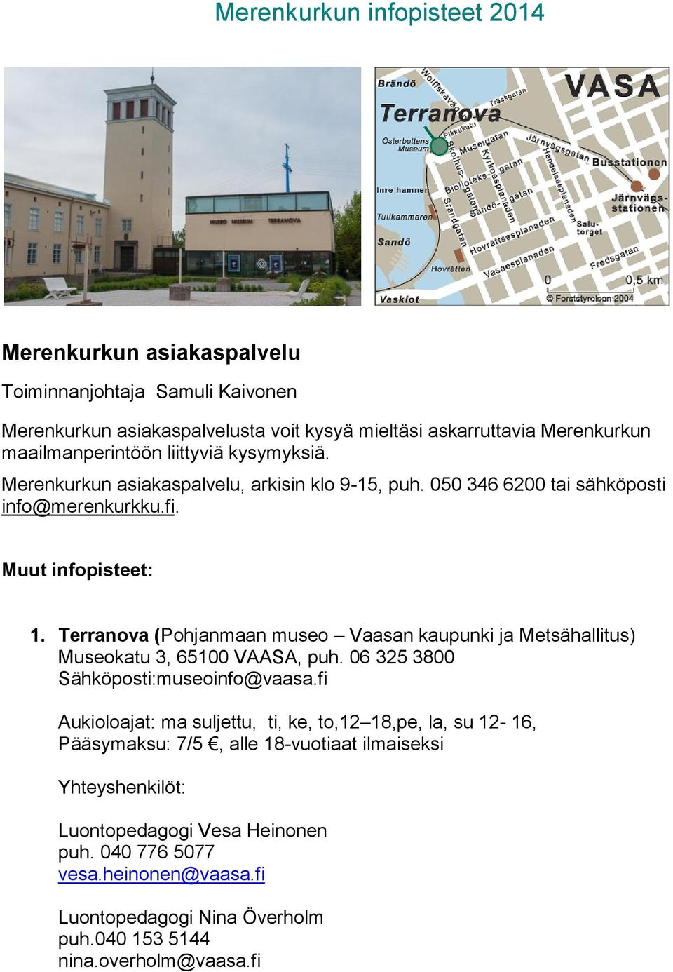 Terranova (Pohjanmaan museo Vaasan kaupunki ja Metsähallitus) Museokatu 3, 65100 VAASA, puh. 06 325 3800 Sähköposti:museoinfo@vaasa.