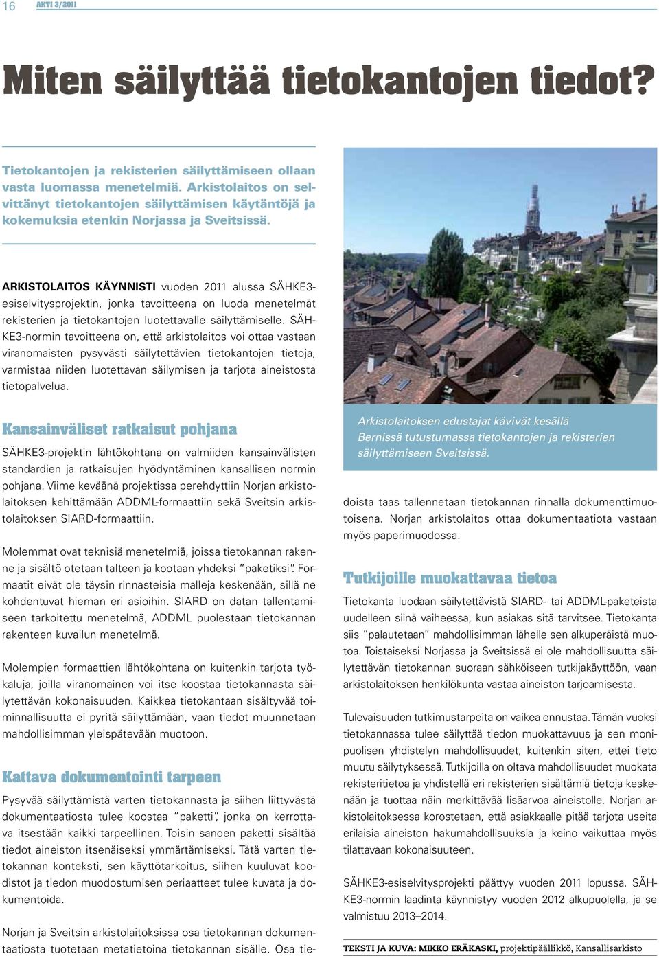 Arkistolaitos käynnisti vuoden 2011 alussa SÄHKE3- esiselvitysprojektin, jonka tavoitteena on luoda menetelmät rekisterien ja tietokantojen luotettavalle säilyttämiselle.