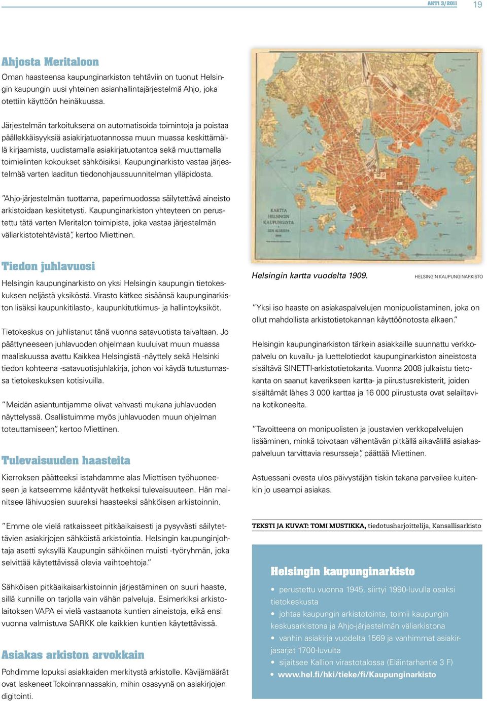 toimielinten kokoukset sähköisiksi. Kaupunginarkisto vastaa järjestelmää varten laaditun tiedonohjaussuunnitelman ylläpidosta.