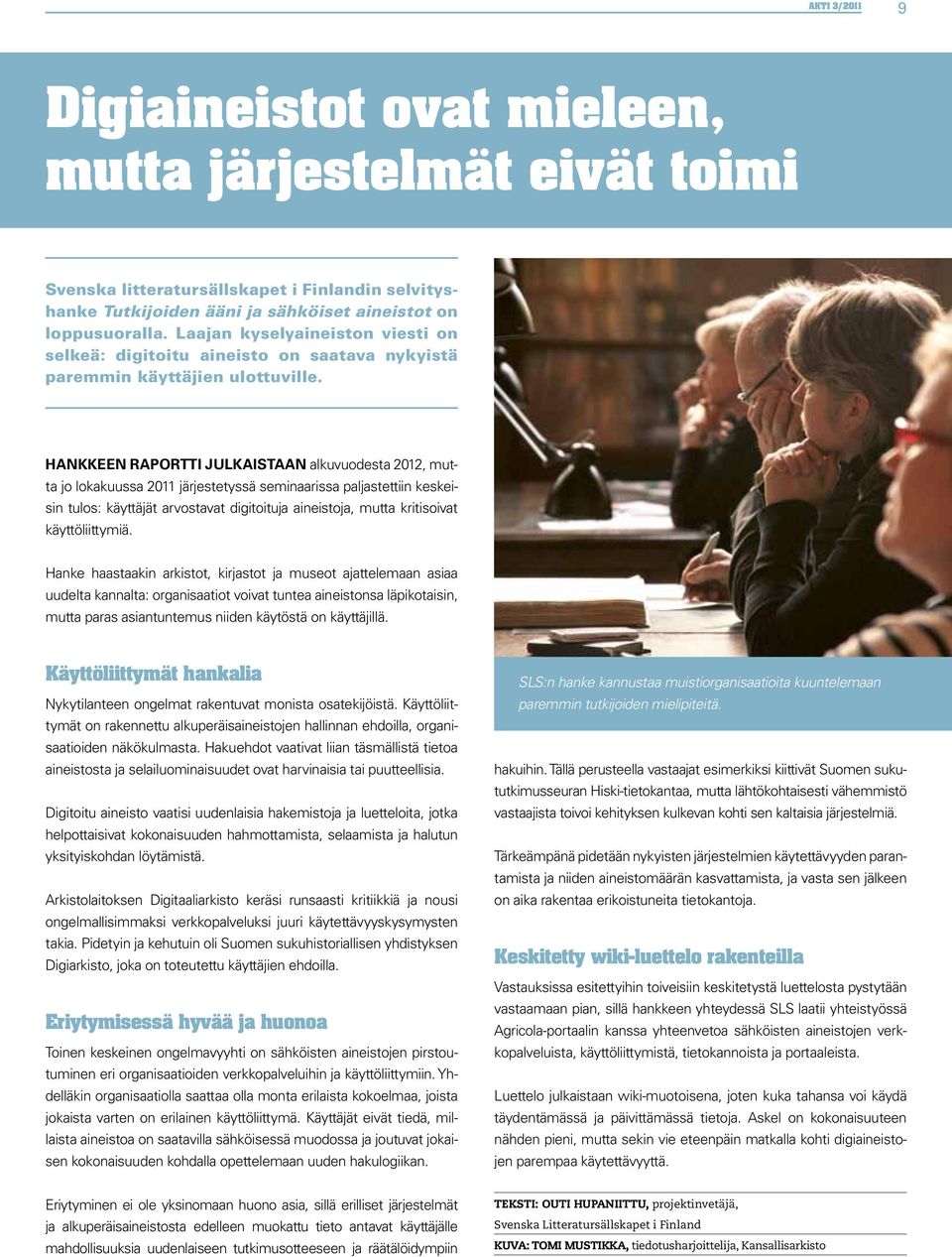 Hankkeen raportti julkaistaan alkuvuodesta 2012, mutta jo lokakuussa 2011 järjestetyssä seminaarissa paljastettiin keskeisin tulos: käyttäjät arvostavat digitoituja aineistoja, mutta kritisoivat