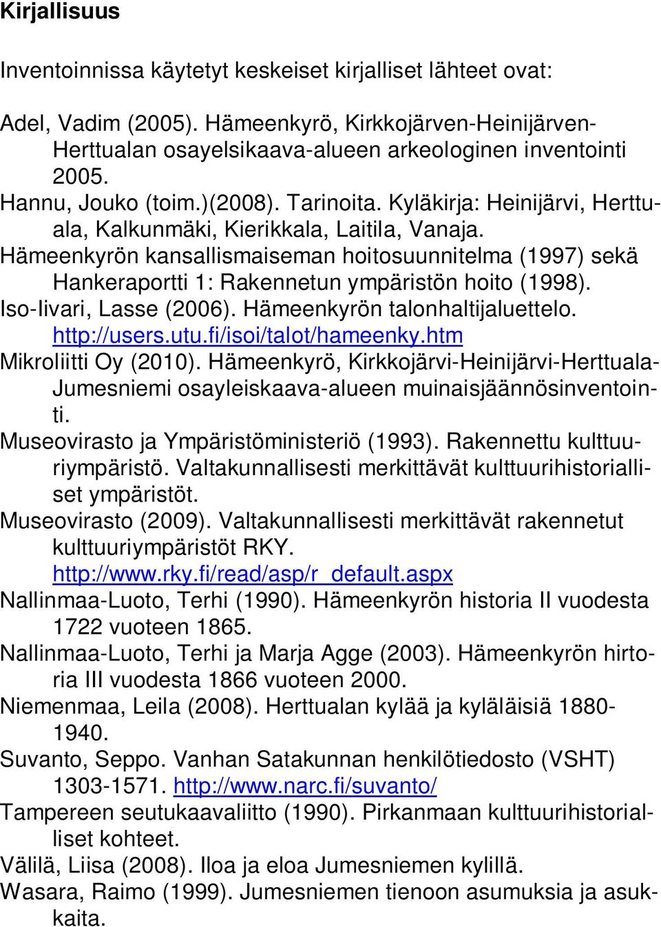 Hämeenkyrön kansallismaiseman hoitosuunnitelma (1997) sekä Hankeraportti 1: Rakennetun ympäristön hoito (1998). Iso-Iivari, Lasse (2006). Hämeenkyrön talonhaltijaluettelo. http://users.utu.