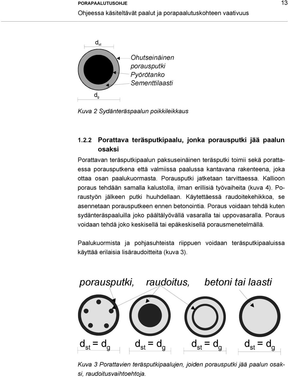 2 Porattava teräsputkipaalu, jonka porausputki jää paalun osaksi Porattavan teräsputkipaalun paksuseinäinen teräsputki toimii sekä porattaessa porausputkena että valmiissa paalussa kantavana