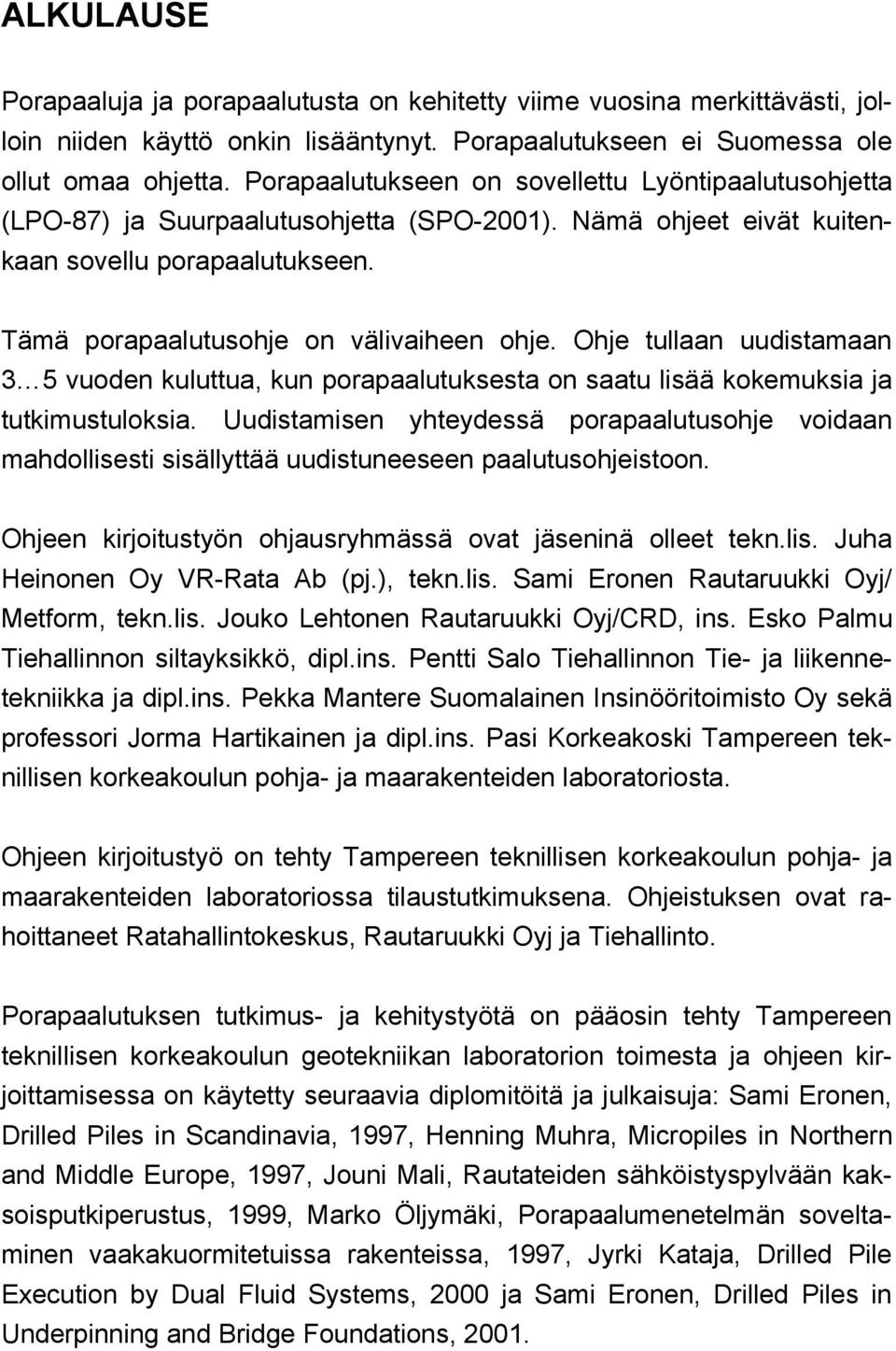 Ohje tullaan uudistamaan 3 5 vuoden kuluttua, kun porapaalutuksesta on saatu lisää kokemuksia ja tutkimustuloksia.